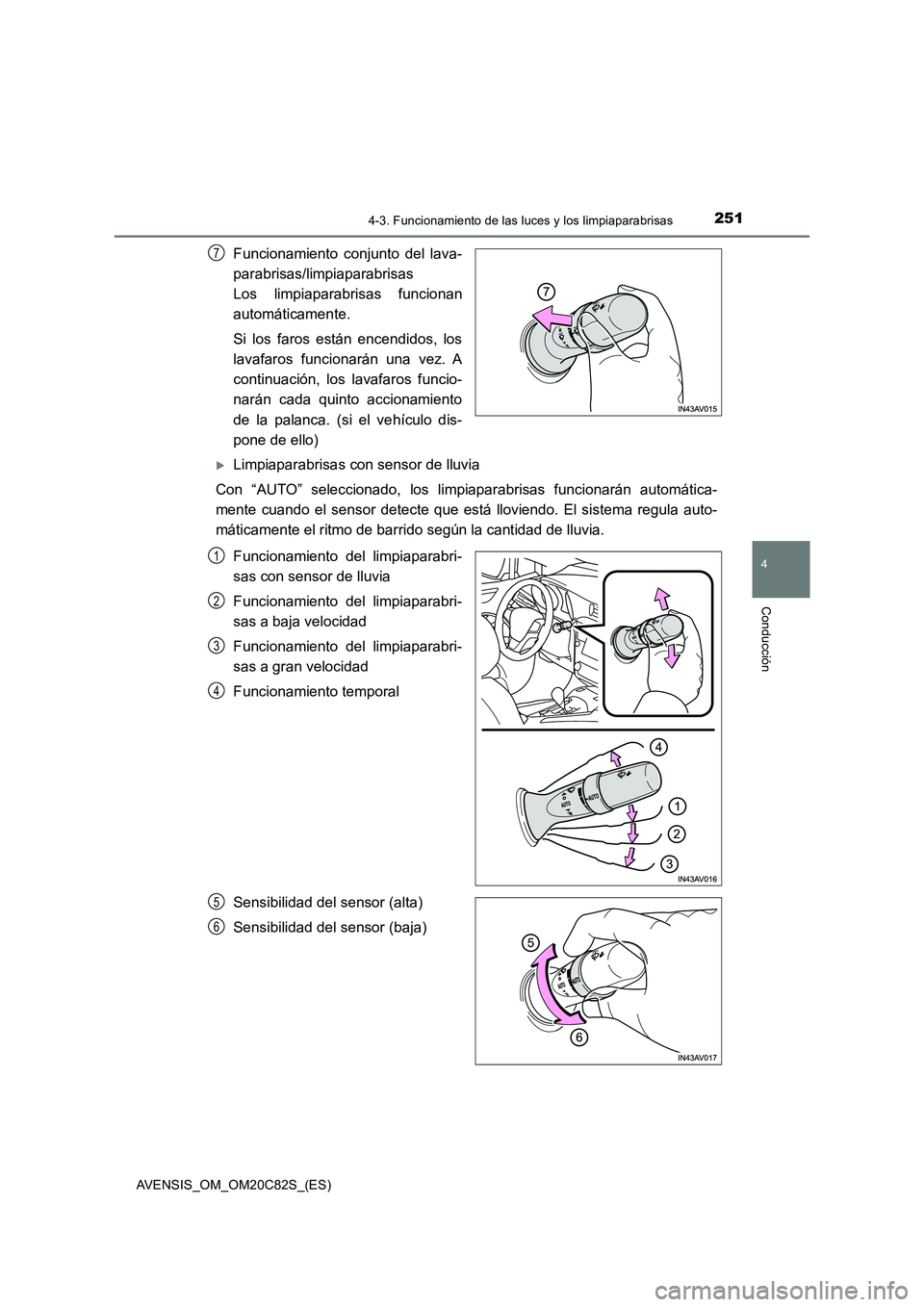 TOYOTA AVENSIS 2018  Manual del propietario (in Spanish) 2514-3. Funcionamiento de las luces y los limpiaparabrisas
4
Conducción
AVENSIS_OM_OM20C82S_(ES)
Funcionamiento conjunto del lava-
parabrisas/limpiaparabrisas 
Los limpiaparabrisas funcionan
automát