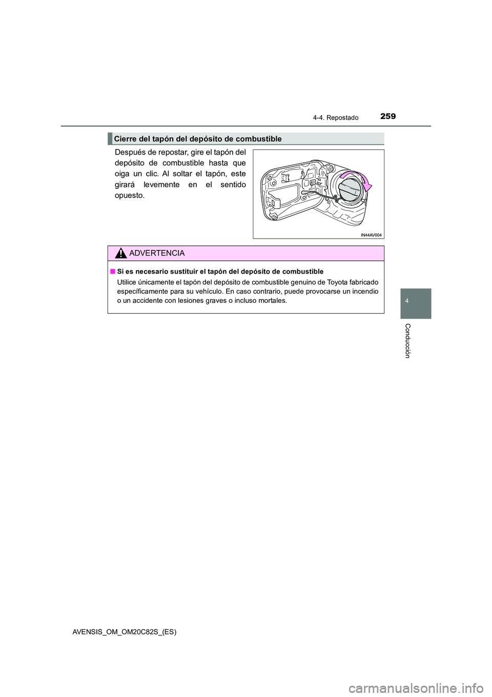 TOYOTA AVENSIS 2018  Manual del propietario (in Spanish) 2594-4. Repostado
4
Conducción
AVENSIS_OM_OM20C82S_(ES)
Después de repostar, gire el tapón del 
depósito de combustible hasta que
oiga un clic. Al soltar el tapón, este 
girará levemente en el s