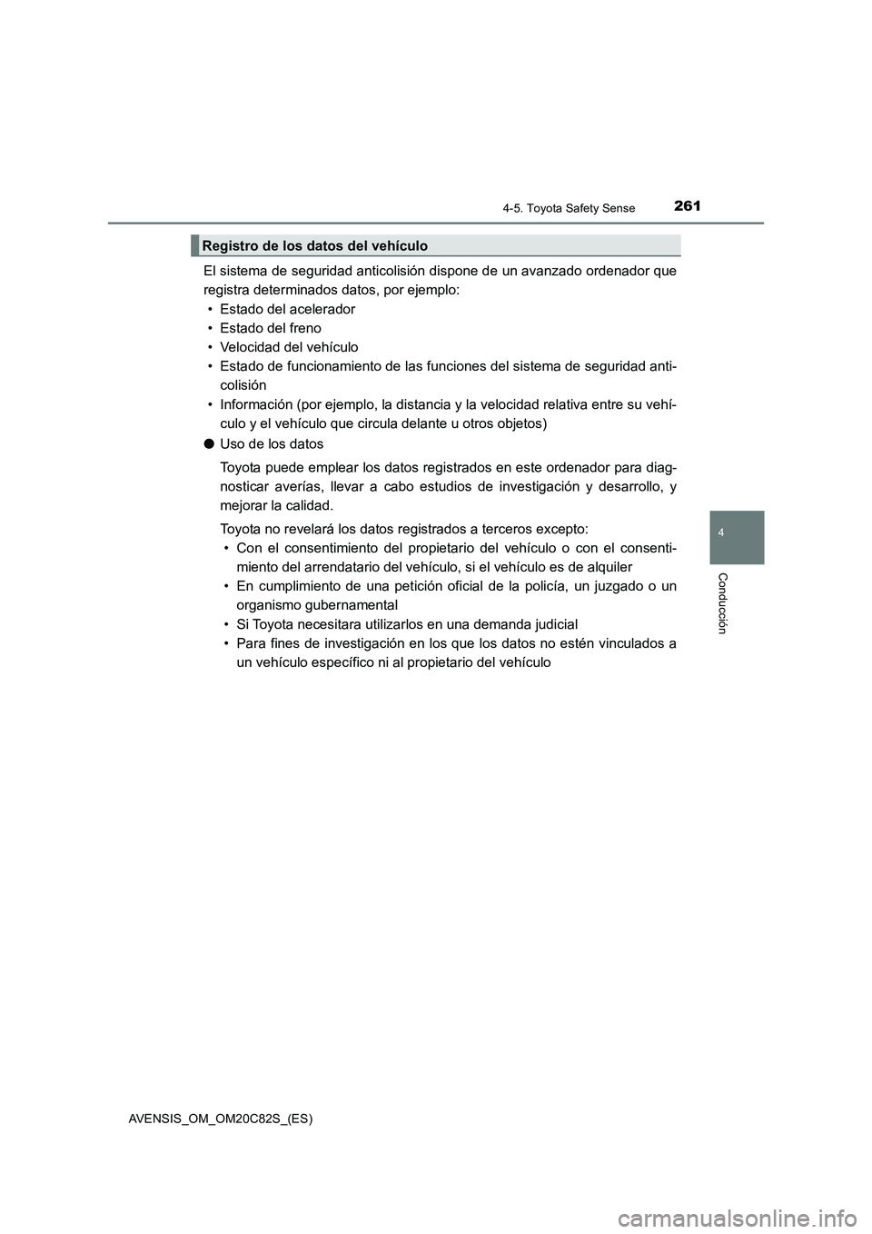 TOYOTA AVENSIS 2018 Manual del propietario (in Spanish) 2614-5. Toyota Safety Sense
4
Conducción
AVENSIS_OM_OM20C82S_(ES)
El sistema de seguridad anticolisión dispone de un avanzado ordenador que
registra determinados datos, por ejemplo:
• Estado del a TOYOTA AVENSIS 2018 Manual del propietario (in Spanish) 2614-5. Toyota Safety Sense
4
Conducción
AVENSIS_OM_OM20C82S_(ES)
El sistema de seguridad anticolisión dispone de un avanzado ordenador que
registra determinados datos, por ejemplo:
• Estado del a