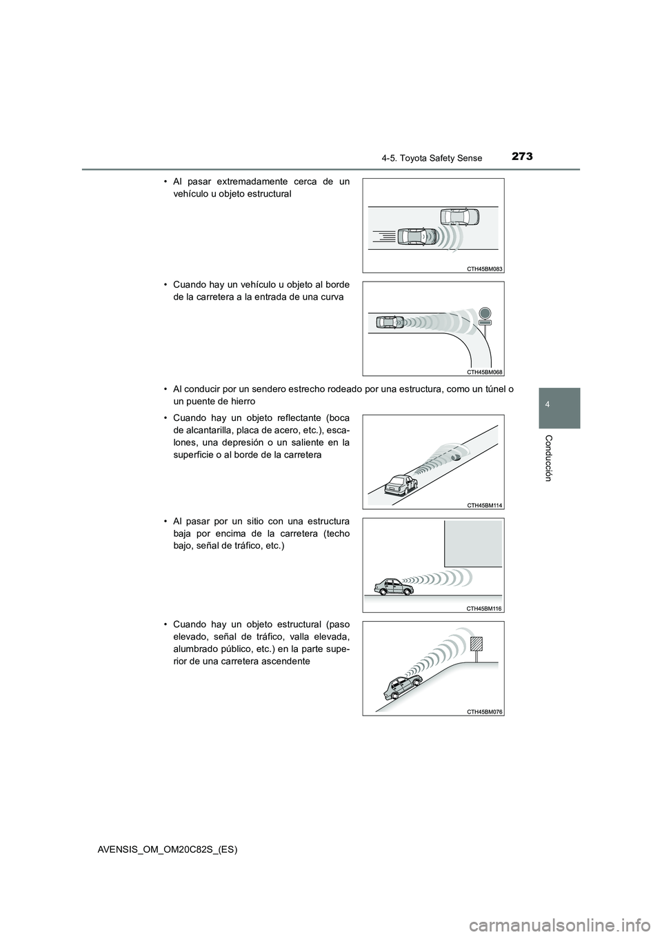 TOYOTA AVENSIS 2018  Manual del propietario (in Spanish) 2734-5. Toyota Safety Sense
4
Conducción
AVENSIS_OM_OM20C82S_(ES) 
• Al conducir por un sendero estrecho rodeado por una estructura, como un túnel o 
un puente de hierro 
• Al pasar extremadamen