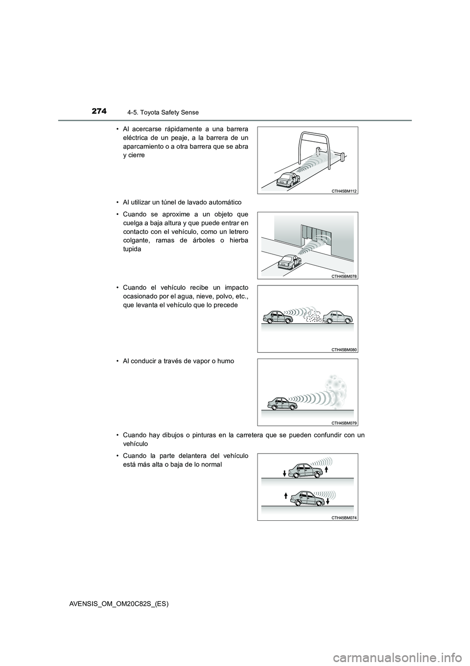 TOYOTA AVENSIS 2018  Manual del propietario (in Spanish) 2744-5. Toyota Safety Sense
AVENSIS_OM_OM20C82S_(ES) 
• Al utilizar un túnel de lavado automático 
• Cuando hay dibujos o pinturas en la carretera que se pueden confundir con un 
vehículo 
• 