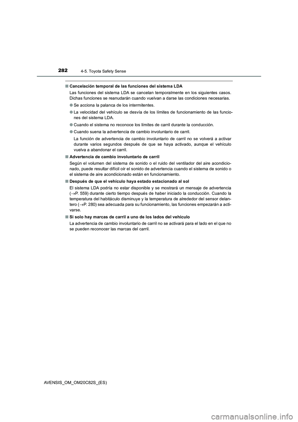 TOYOTA AVENSIS 2018 Manual del propietario (in Spanish) 2824-5. Toyota Safety Sense
AVENSIS_OM_OM20C82S_(ES)
■Cancelación temporal de las funciones del sistema LDA
Las funciones del sistema LDA se cancelan temporalmente en los siguientes casos.
Dichas f TOYOTA AVENSIS 2018 Manual del propietario (in Spanish) 2824-5. Toyota Safety Sense
AVENSIS_OM_OM20C82S_(ES)
■Cancelación temporal de las funciones del sistema LDA
Las funciones del sistema LDA se cancelan temporalmente en los siguientes casos.
Dichas f