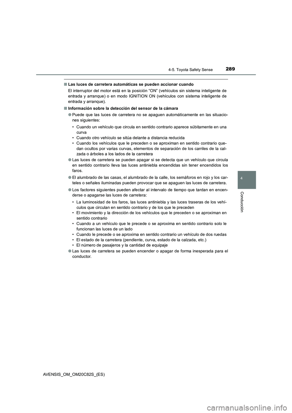 TOYOTA AVENSIS 2018 Manual del propietario (in Spanish) 2894-5. Toyota Safety Sense
4
Conducción
AVENSIS_OM_OM20C82S_(ES)
■Las luces de carretera automáticas se pueden accionar cuando
El interruptor del motor está en la posición “ON” (vehículos TOYOTA AVENSIS 2018 Manual del propietario (in Spanish) 2894-5. Toyota Safety Sense
4
Conducción
AVENSIS_OM_OM20C82S_(ES)
■Las luces de carretera automáticas se pueden accionar cuando
El interruptor del motor está en la posición “ON” (vehículos