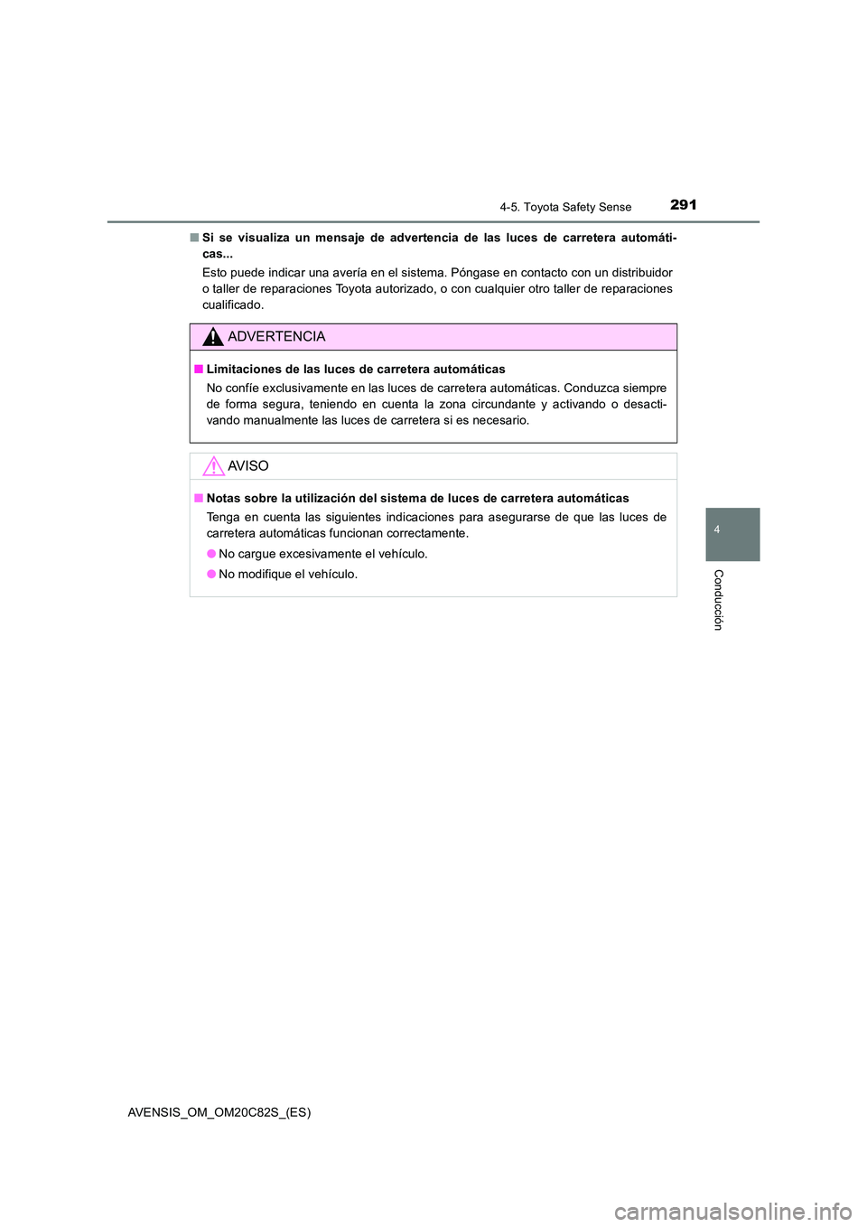 TOYOTA AVENSIS 2018  Manual del propietario (in Spanish) 2914-5. Toyota Safety Sense
4
Conducción
AVENSIS_OM_OM20C82S_(ES) 
■ Si se visualiza un mensaje de advertencia de las luces de carretera automáti- 
cas... 
Esto puede indicar una avería en el sis