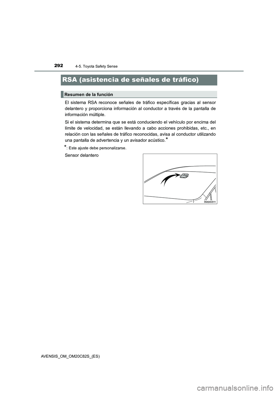 TOYOTA AVENSIS 2018  Manual del propietario (in Spanish) 2924-5. Toyota Safety Sense
AVENSIS_OM_OM20C82S_(ES)
RSA (asistencia de señales de tráfico)
El sistema RSA reconoce señales de tráfico específicas gracias al sensor
delantero y proporciona inform