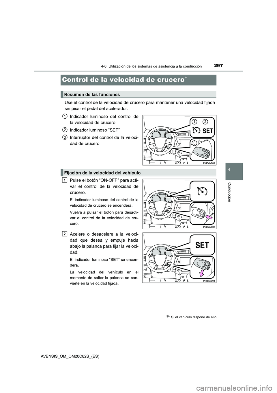 TOYOTA AVENSIS 2018  Manual del propietario (in Spanish) 297
4
4-6. Utilización de los sistemas de asistencia a la conducción
Conducción
AVENSIS_OM_OM20C82S_(ES)
Control de la velocidad de crucero
Use el control de la velocidad de crucero para mantene