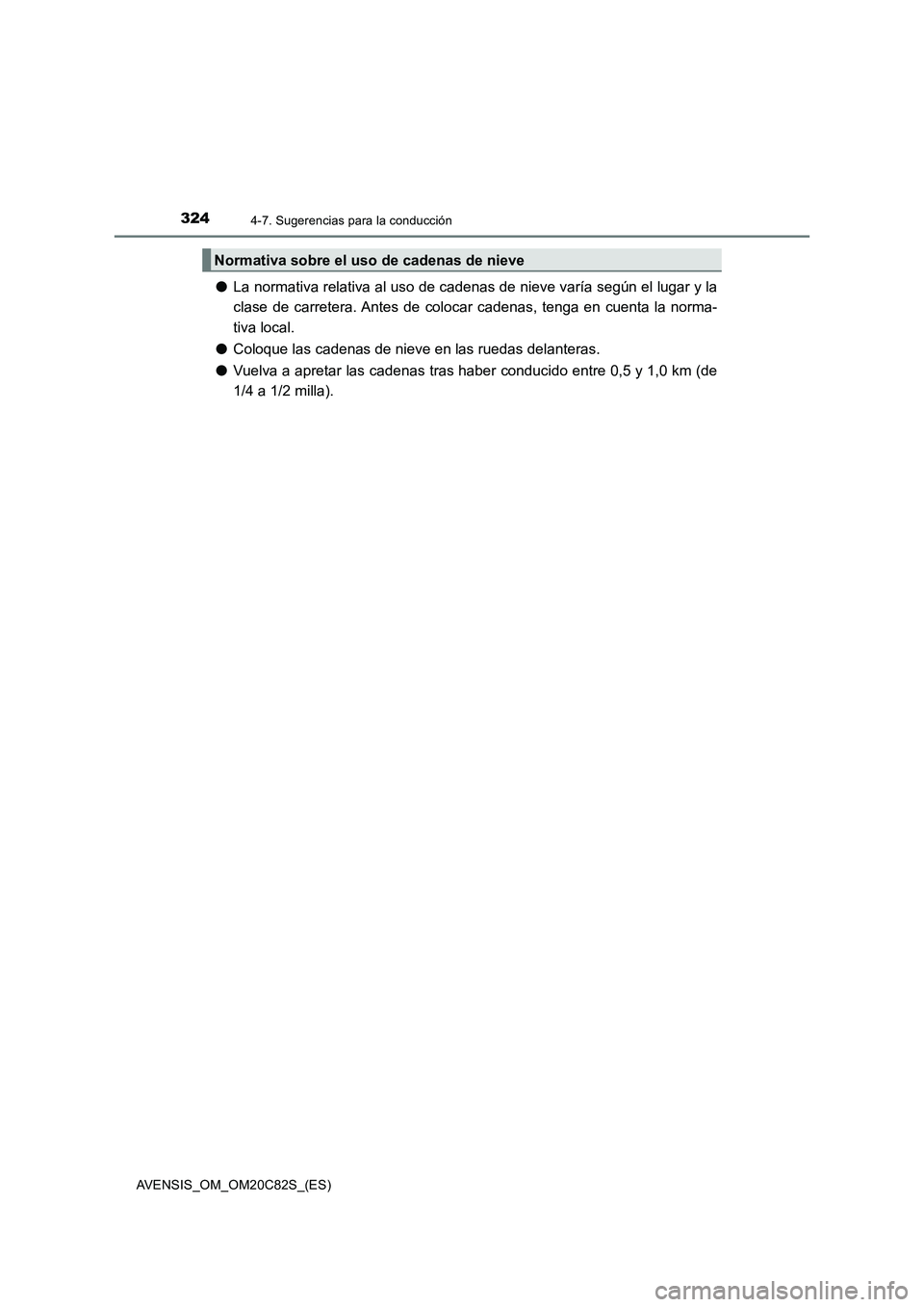 TOYOTA AVENSIS 2018  Manual del propietario (in Spanish) 3244-7. Sugerencias para la conducción
AVENSIS_OM_OM20C82S_(ES)
●La normativa relativa al uso de cadenas de nieve varía según el lugar y la
clase de carretera. Antes de colocar cadenas, tenga en 