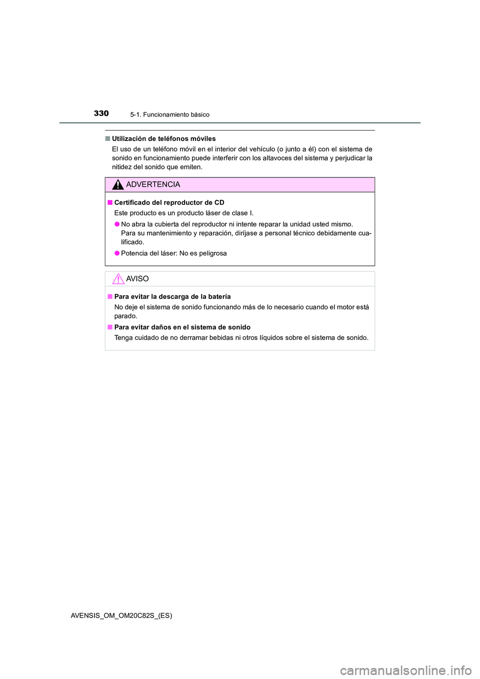 TOYOTA AVENSIS 2018  Manual del propietario (in Spanish) 3305-1. Funcionamiento básico
AVENSIS_OM_OM20C82S_(ES)
■Utilización de teléfonos móviles 
El uso de un teléfono móvil en el interior del vehículo (o junto a él) con el sistema de 
sonido en 