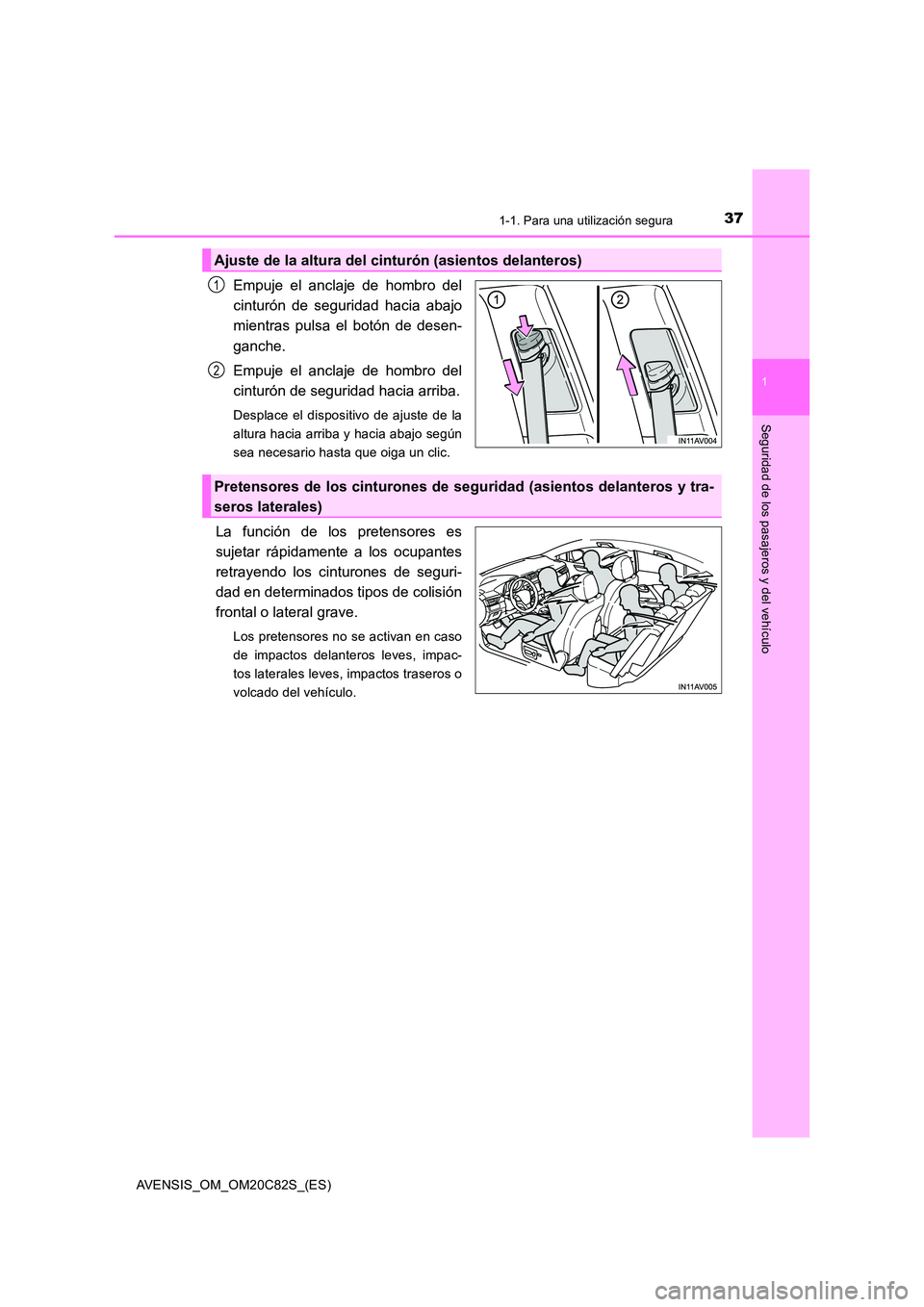 TOYOTA AVENSIS 2018  Manual del propietario (in Spanish) 371-1. Para una utilización segura
1
AVENSIS_OM_OM20C82S_(ES)
Seguridad de los pasajeros y del vehículo
Empuje el anclaje de hombro del 
cinturón de seguridad hacia abajo
mientras pulsa el botón d