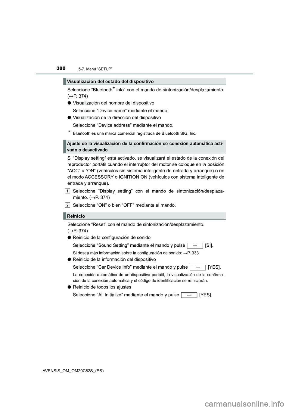 TOYOTA AVENSIS 2018 Manual del propietario (in Spanish) 3805-7. Menú “SETUP”
AVENSIS_OM_OM20C82S_(ES)
Seleccione “Bluetooth* info” con el mando de sintonización/desplazamiento.
(P. 374)
●Visualización del nombre del dispositivo
Seleccione TOYOTA AVENSIS 2018 Manual del propietario (in Spanish) 3805-7. Menú “SETUP”
AVENSIS_OM_OM20C82S_(ES)
Seleccione “Bluetooth* info” con el mando de sintonización/desplazamiento.
(P. 374)
●Visualización del nombre del dispositivo
Seleccione