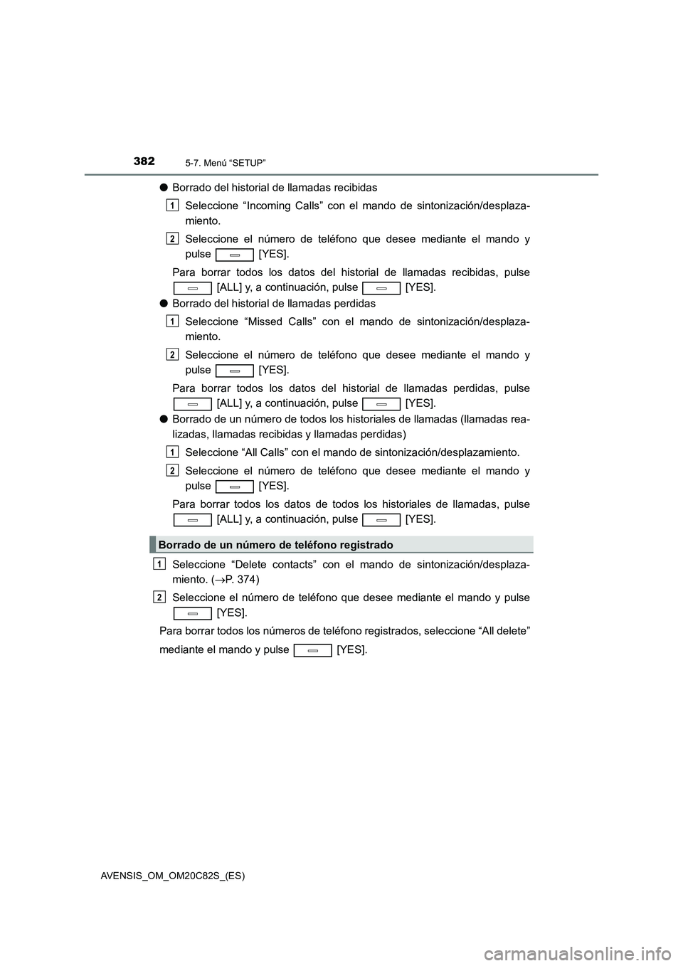 TOYOTA AVENSIS 2018 Manual del propietario (in Spanish) 3825-7. Menú “SETUP”
AVENSIS_OM_OM20C82S_(ES)
●Borrado del historial de llamadas recibidas
Seleccione “Incoming Calls” con el mando de sintonización/desplaza-
miento.
Seleccione el número TOYOTA AVENSIS 2018 Manual del propietario (in Spanish) 3825-7. Menú “SETUP”
AVENSIS_OM_OM20C82S_(ES)
●Borrado del historial de llamadas recibidas
Seleccione “Incoming Calls” con el mando de sintonización/desplaza-
miento.
Seleccione el número