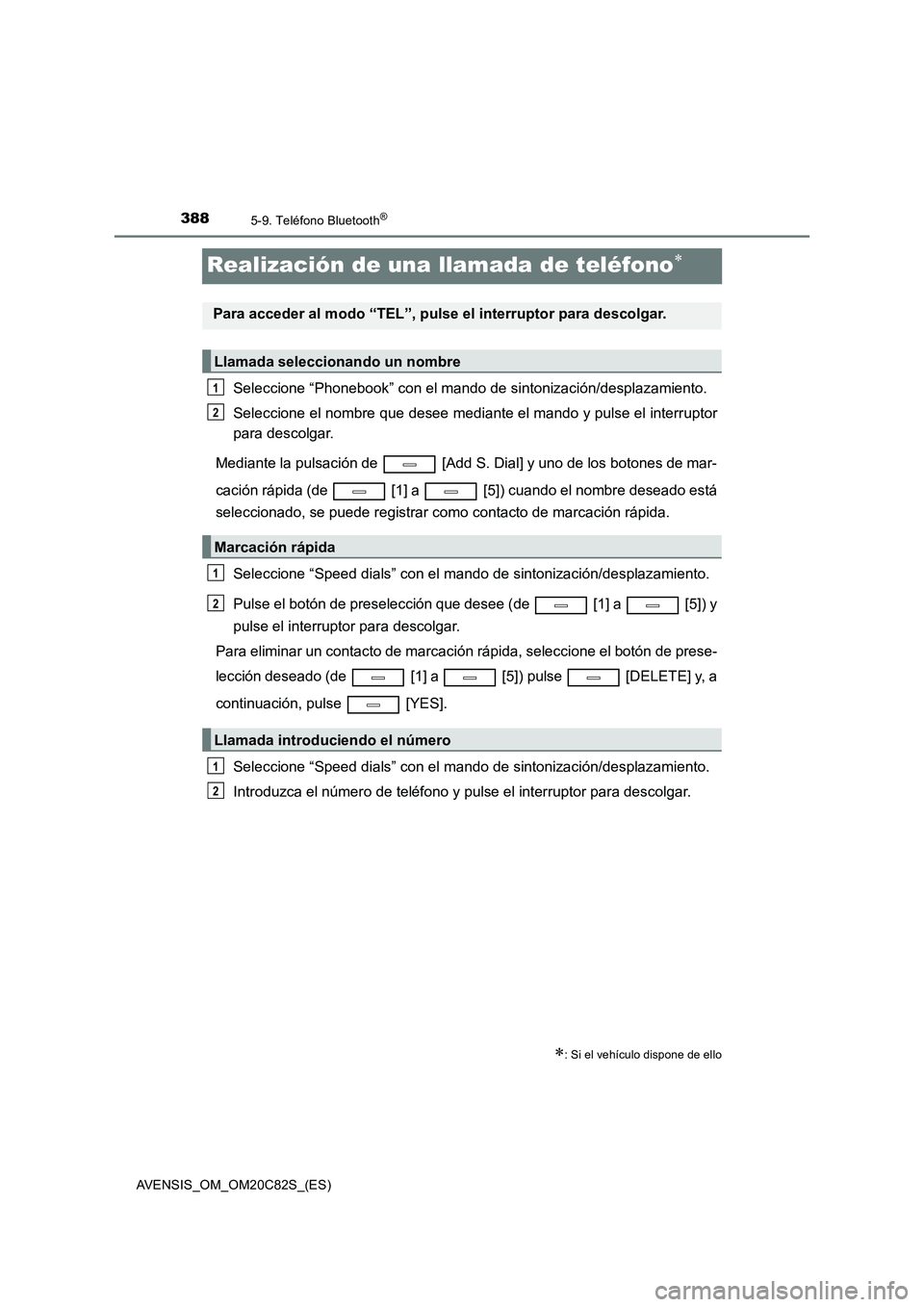 TOYOTA AVENSIS 2018 Manual del propietario (in Spanish) 3885-9. Teléfono Bluetooth®
AVENSIS_OM_OM20C82S_(ES)
Realización de una llamada de teléfono
Seleccione “Phonebook” con el mando de sintonización/desplazamiento.
Seleccione el nombre que de TOYOTA AVENSIS 2018 Manual del propietario (in Spanish) 3885-9. Teléfono Bluetooth®
AVENSIS_OM_OM20C82S_(ES)
Realización de una llamada de teléfono
Seleccione “Phonebook” con el mando de sintonización/desplazamiento.
Seleccione el nombre que de