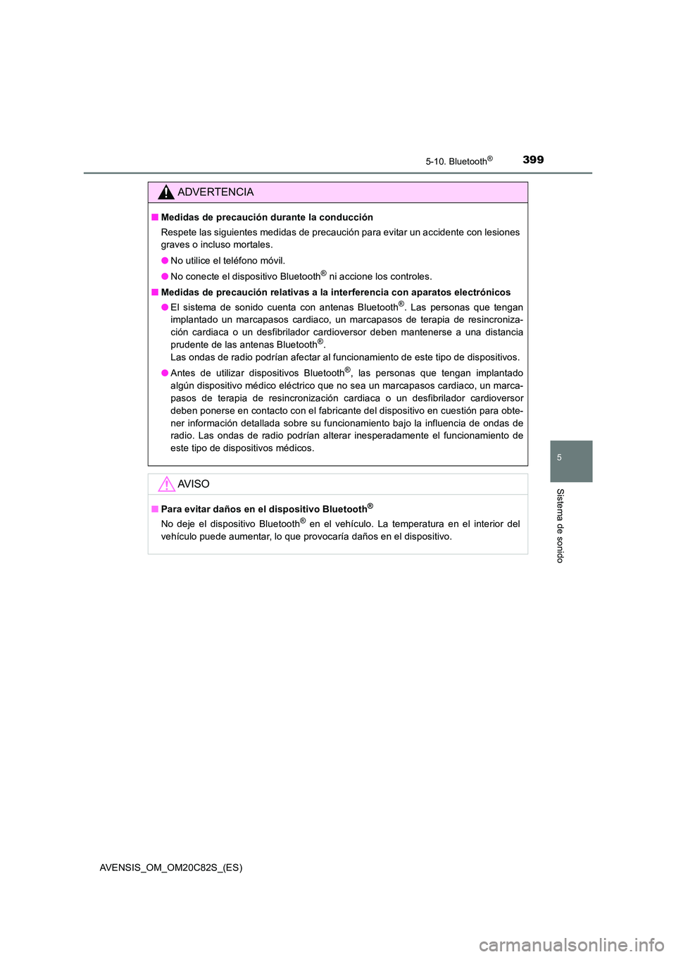 TOYOTA AVENSIS 2018 Manual del propietario (in Spanish) 3995-10. Bluetooth®
5
Sistema de sonido
AVENSIS_OM_OM20C82S_(ES)
ADVERTENCIA
■Medidas de precaución durante la conducción
Respete las siguientes medidas de precaución para evitar un accidente c TOYOTA AVENSIS 2018 Manual del propietario (in Spanish) 3995-10. Bluetooth®
5
Sistema de sonido
AVENSIS_OM_OM20C82S_(ES)
ADVERTENCIA
■Medidas de precaución durante la conducción
Respete las siguientes medidas de precaución para evitar un accidente c
