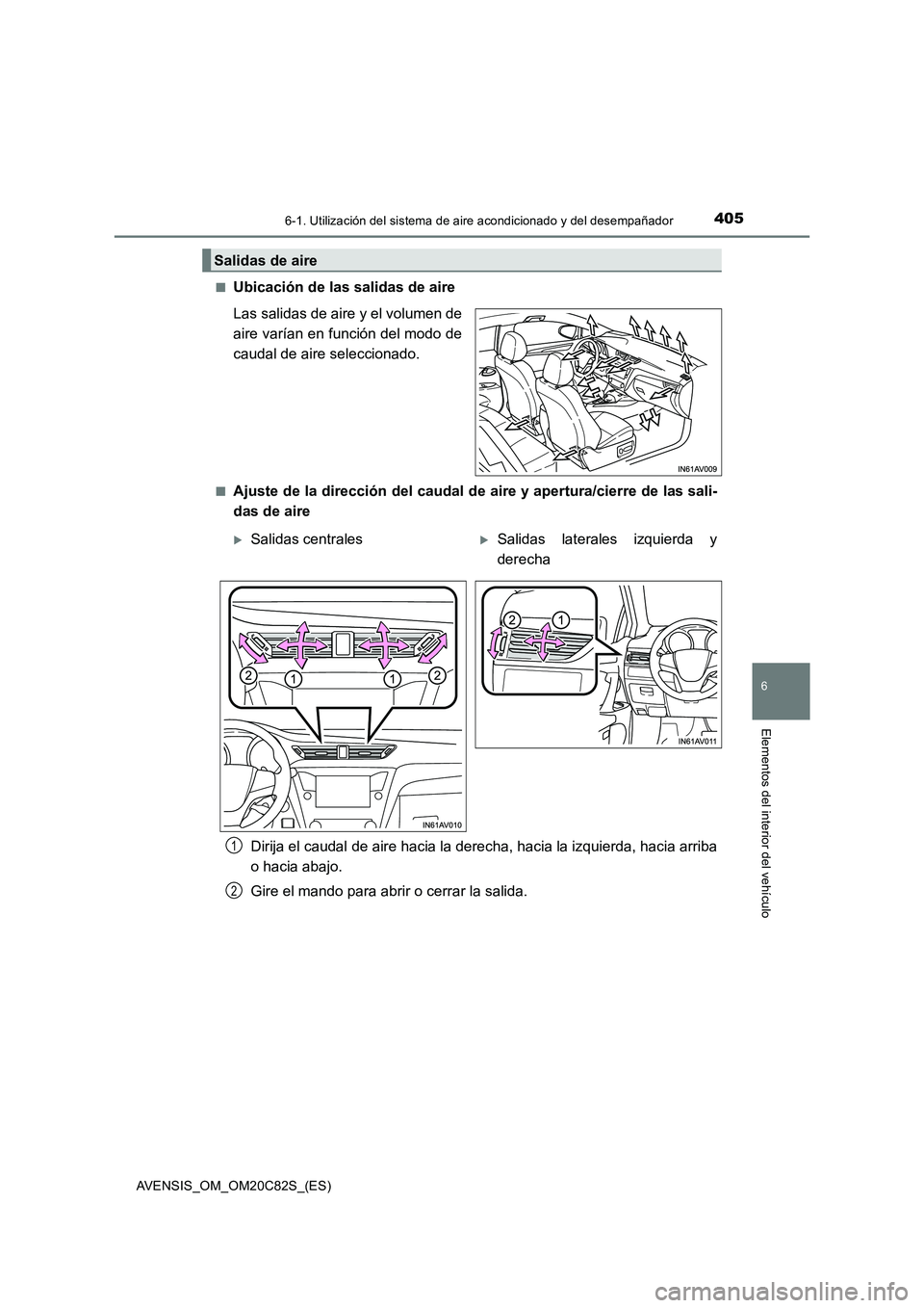 TOYOTA AVENSIS 2018  Manual del propietario (in Spanish) 4056-1. Utilización del sistema de aire acondicionado y del desempañador
AVENSIS_OM_OM20C82S_(ES)
6
Elementos del interior del vehículo
■Ubicación de las salidas de aire
Las salidas de aire y el