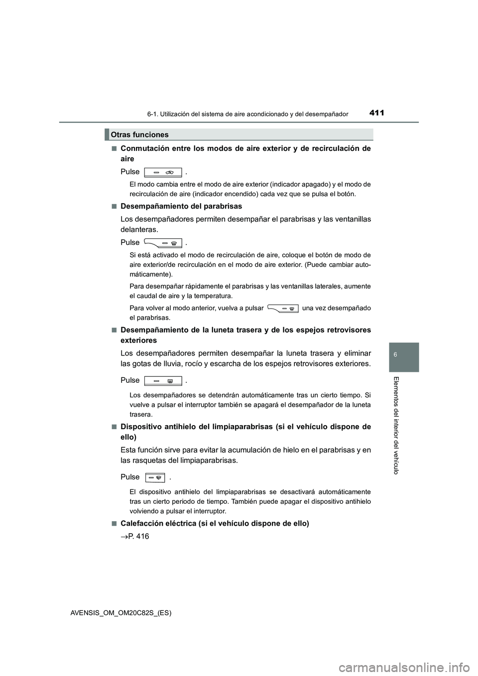 TOYOTA AVENSIS 2018 Manual del propietario (in Spanish) 4116-1. Utilización del sistema de aire acondicionado y del desempañador
AVENSIS_OM_OM20C82S_(ES)
6
Elementos del interior del vehículo
■Conmutación entre los modos de aire exterior y de recircu TOYOTA AVENSIS 2018 Manual del propietario (in Spanish) 4116-1. Utilización del sistema de aire acondicionado y del desempañador
AVENSIS_OM_OM20C82S_(ES)
6
Elementos del interior del vehículo
■Conmutación entre los modos de aire exterior y de recircu