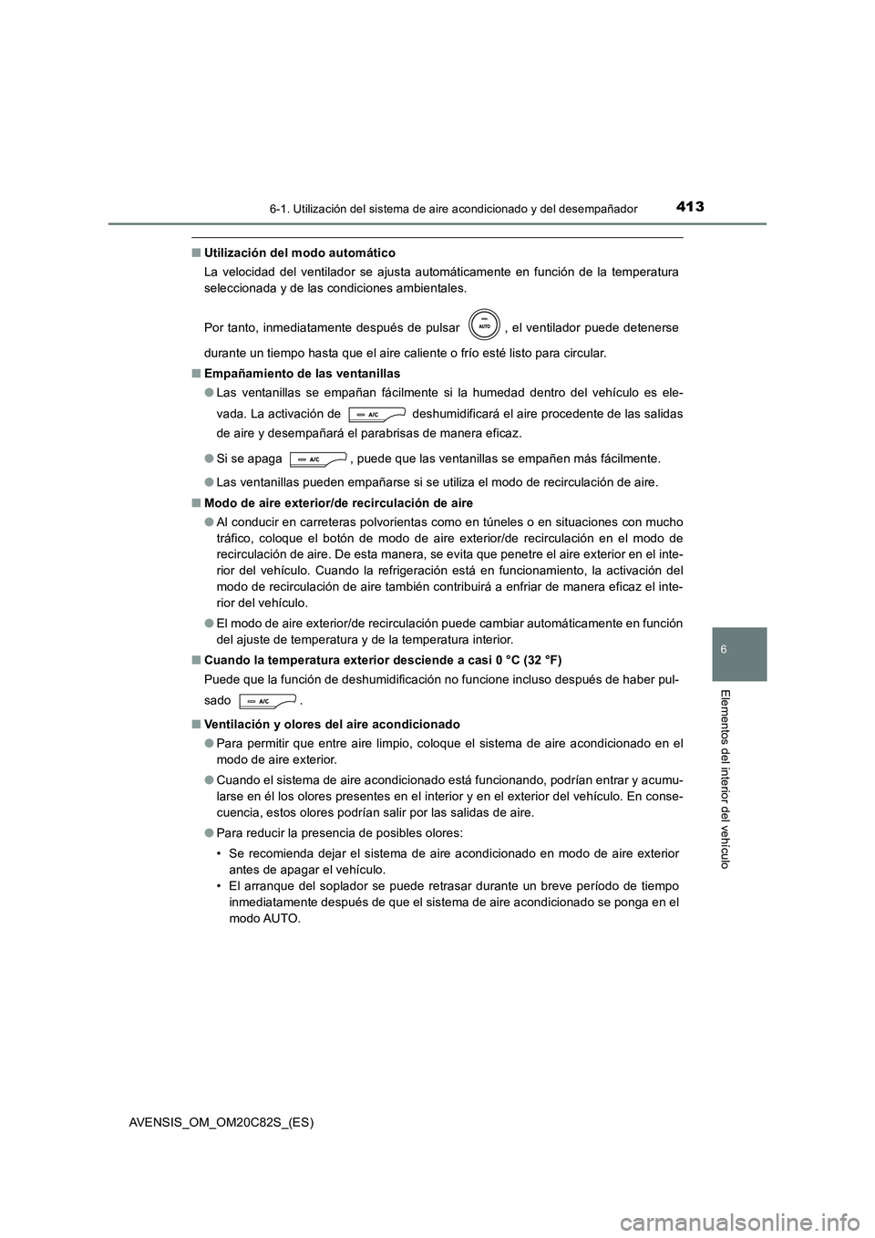 TOYOTA AVENSIS 2018 Manual del propietario (in Spanish) 4136-1. Utilización del sistema de aire acondicionado y del desempañador
AVENSIS_OM_OM20C82S_(ES)
6
Elementos del interior del vehículo
■Utilización del modo automático
La velocidad del ventil TOYOTA AVENSIS 2018 Manual del propietario (in Spanish) 4136-1. Utilización del sistema de aire acondicionado y del desempañador
AVENSIS_OM_OM20C82S_(ES)
6
Elementos del interior del vehículo
■Utilización del modo automático
La velocidad del ventil