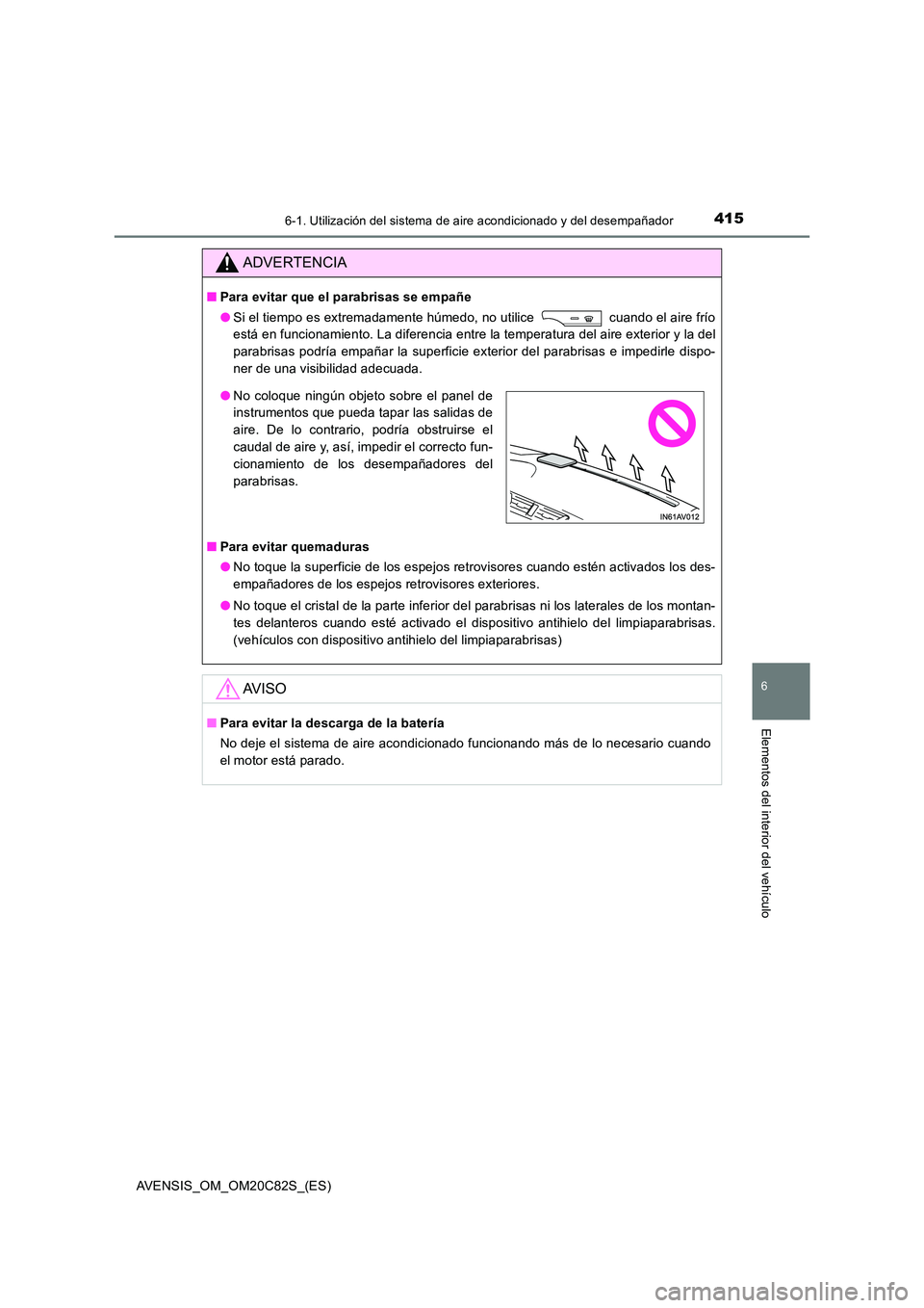 TOYOTA AVENSIS 2018 Manual del propietario (in Spanish) 4156-1. Utilización del sistema de aire acondicionado y del desempañador
AVENSIS_OM_OM20C82S_(ES)
6
Elementos del interior del vehículo
ADVERTENCIA
■Para evitar que el parabrisas se empañe
● TOYOTA AVENSIS 2018 Manual del propietario (in Spanish) 4156-1. Utilización del sistema de aire acondicionado y del desempañador
AVENSIS_OM_OM20C82S_(ES)
6
Elementos del interior del vehículo
ADVERTENCIA
■Para evitar que el parabrisas se empañe
●