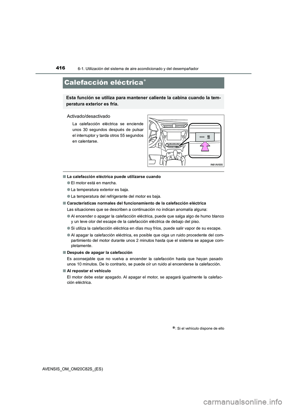 TOYOTA AVENSIS 2018 Manual del propietario (in Spanish) 4166-1. Utilización del sistema de aire acondicionado y del desempañador
AVENSIS_OM_OM20C82S_(ES)
Calefacción eléctrica
Activado/desactivado
La calefacción eléctrica se enciende
unos 30 segun TOYOTA AVENSIS 2018 Manual del propietario (in Spanish) 4166-1. Utilización del sistema de aire acondicionado y del desempañador
AVENSIS_OM_OM20C82S_(ES)
Calefacción eléctrica
Activado/desactivado
La calefacción eléctrica se enciende
unos 30 segun