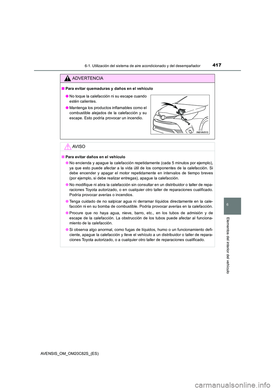 TOYOTA AVENSIS 2018 Manual del propietario (in Spanish) 4176-1. Utilización del sistema de aire acondicionado y del desempañador
AVENSIS_OM_OM20C82S_(ES)
6
Elementos del interior del vehículo
ADVERTENCIA
■Para evitar quemaduras y daños en el vehícul TOYOTA AVENSIS 2018 Manual del propietario (in Spanish) 4176-1. Utilización del sistema de aire acondicionado y del desempañador
AVENSIS_OM_OM20C82S_(ES)
6
Elementos del interior del vehículo
ADVERTENCIA
■Para evitar quemaduras y daños en el vehícul