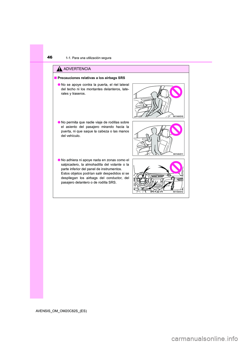 TOYOTA AVENSIS 2018  Manual del propietario (in Spanish) 461-1. Para una utilización segura
AVENSIS_OM_OM20C82S_(ES)
ADVERTENCIA
■Precauciones relativas a los airbags SRS
●No se apoye contra la puerta, el riel lateral 
del techo ni los montantes delant