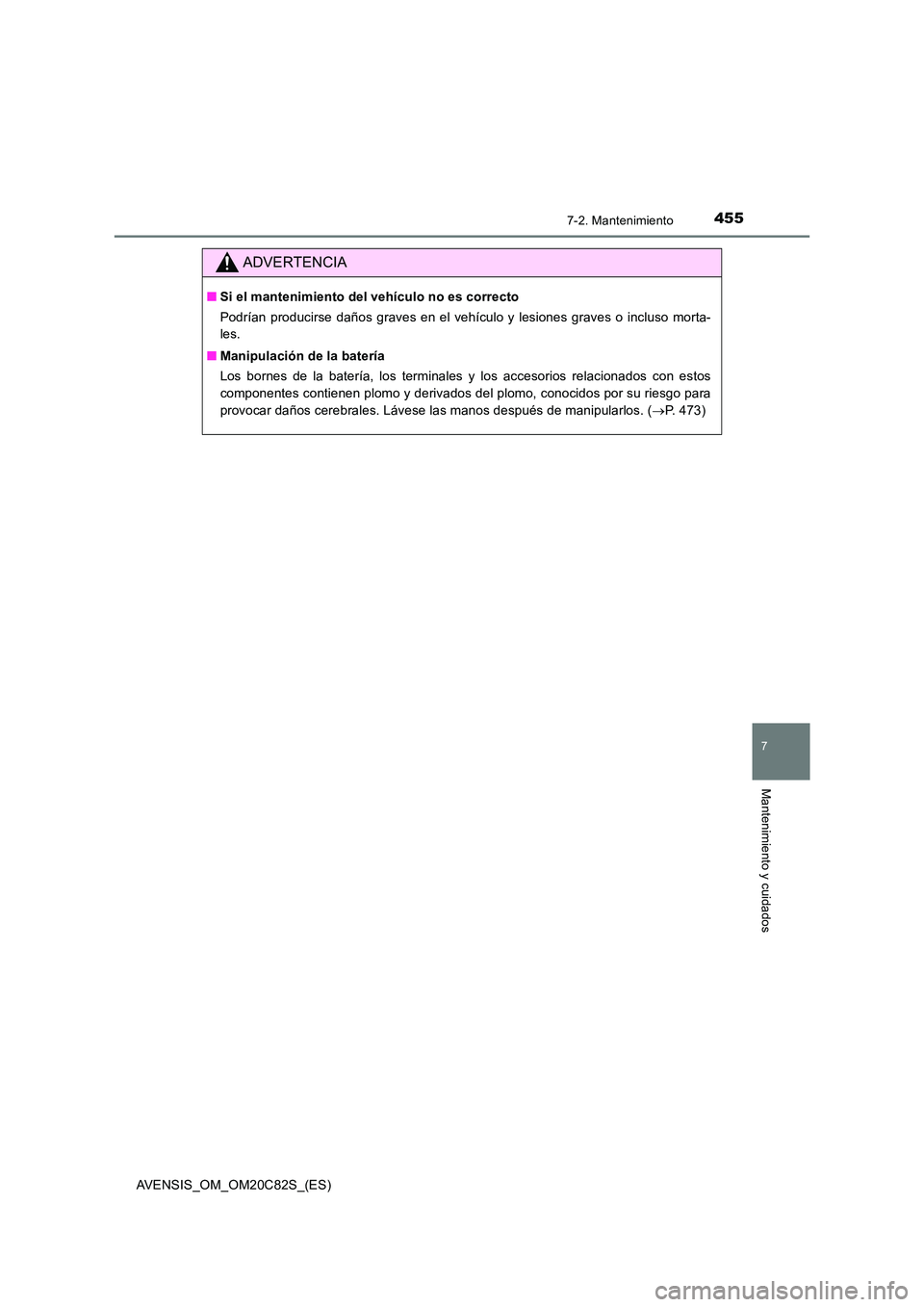 TOYOTA AVENSIS 2018  Manual del propietario (in Spanish) 4557-2. Mantenimiento
AVENSIS_OM_OM20C82S_(ES)
7
Mantenimiento y cuidados
ADVERTENCIA
■Si el mantenimiento del vehículo no es correcto 
Podrían producirse daños graves en el vehículo y lesiones 