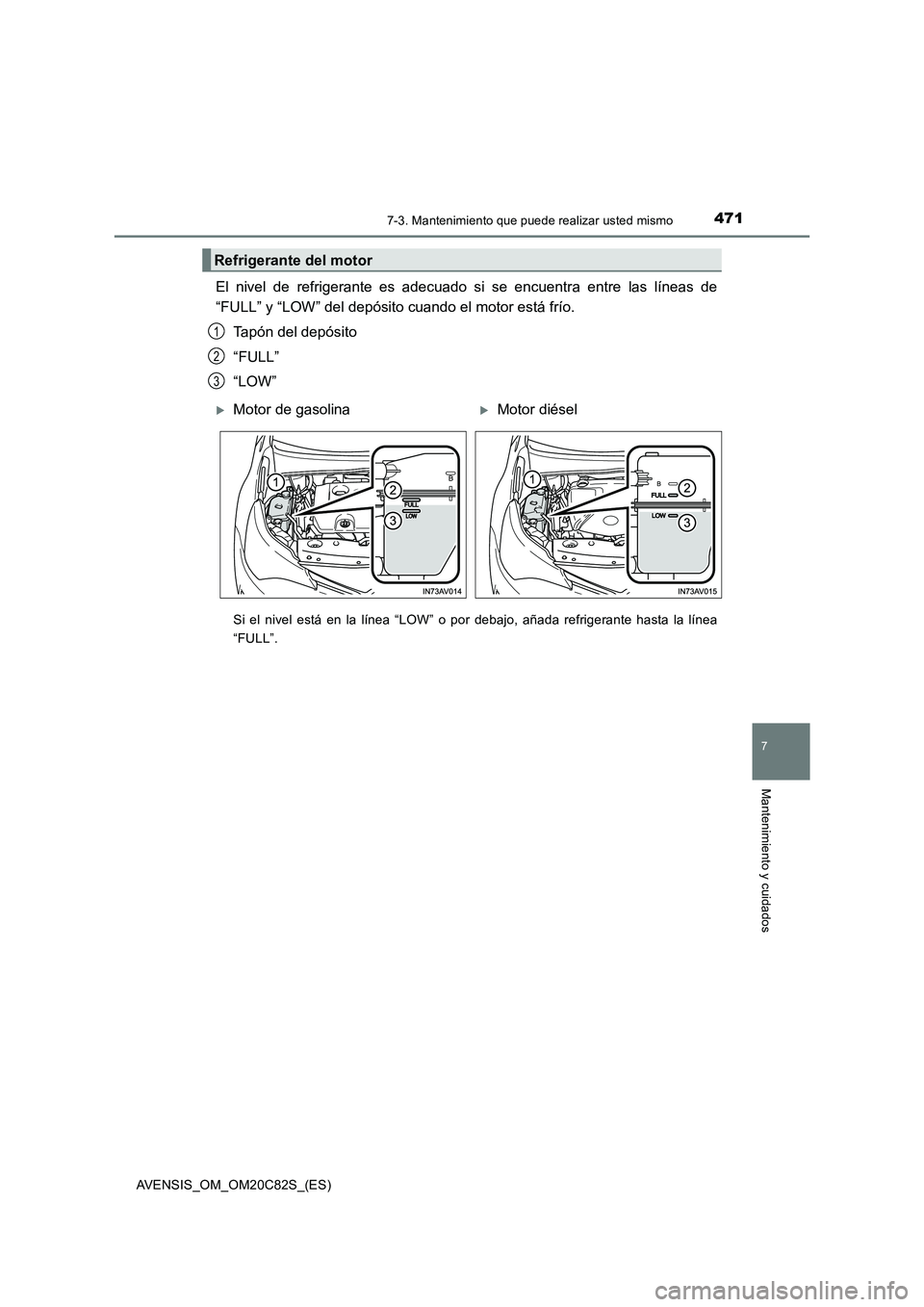 TOYOTA AVENSIS 2018  Manual del propietario (in Spanish) 4717-3. Mantenimiento que puede realizar usted mismo
AVENSIS_OM_OM20C82S_(ES)
7
Mantenimiento y cuidados
El nivel de refrigerante es adecuado si se encuentra entre las líneas de 
“FULL” y “LOW