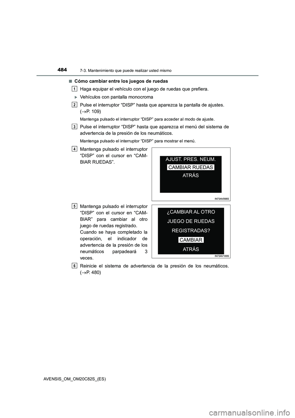 TOYOTA AVENSIS 2018  Manual del propietario (in Spanish) 4847-3. Mantenimiento que puede realizar usted mismo
AVENSIS_OM_OM20C82S_(ES)■
Cómo cambiar entre los juegos de ruedas
Haga equipar el vehículo con el juego de ruedas que prefiera.
Vehículos c