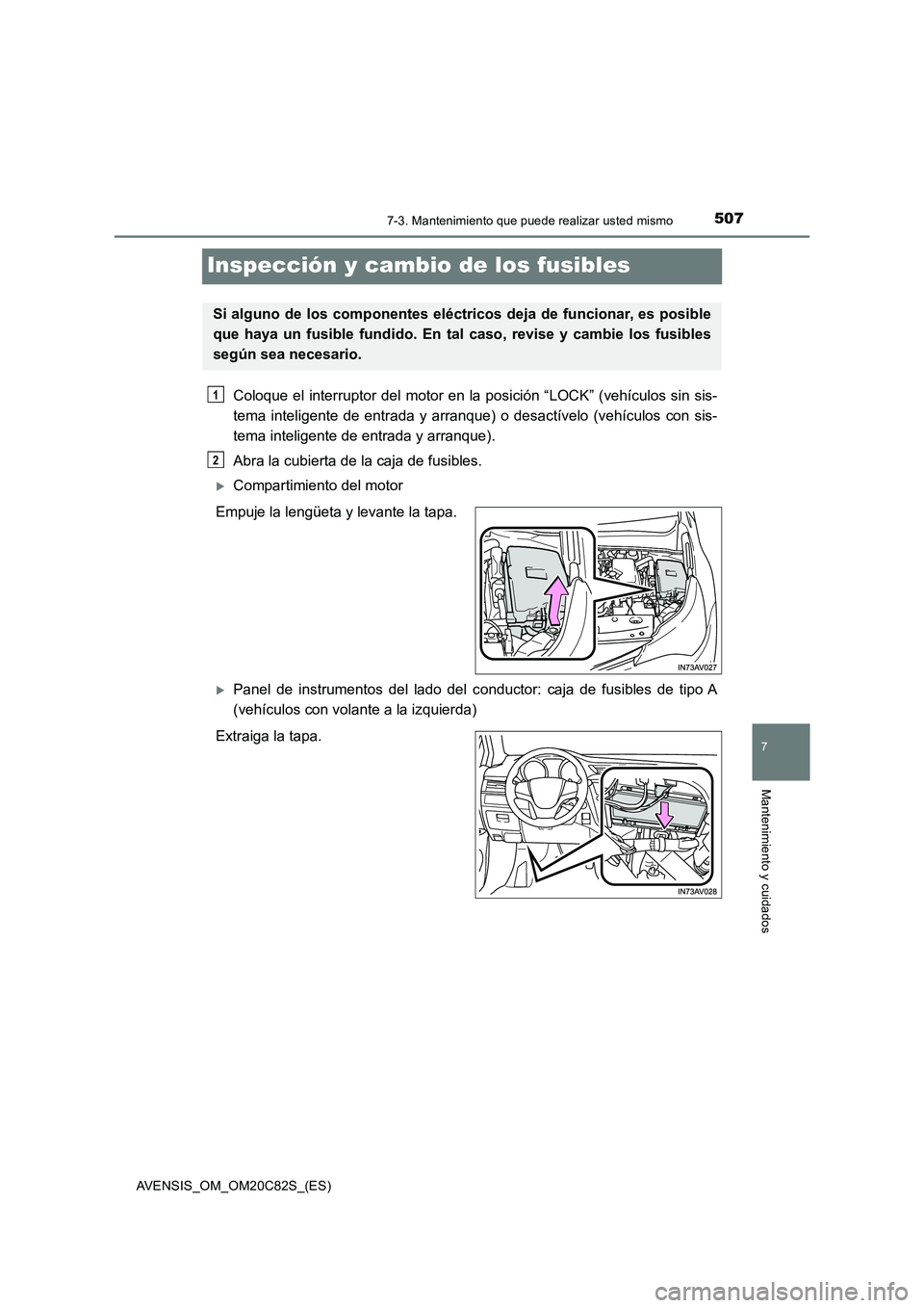 TOYOTA AVENSIS 2018  Manual del propietario (in Spanish) 5077-3. Mantenimiento que puede realizar usted mismo
AVENSIS_OM_OM20C82S_(ES)
7
Mantenimiento y cuidados
Inspección y cambio de los fusibles
Coloque el interruptor del motor en la posición “LOCK