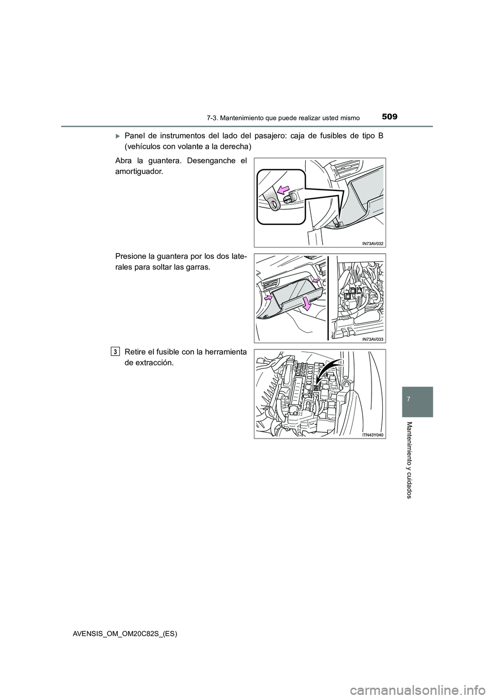 TOYOTA AVENSIS 2018  Manual del propietario (in Spanish) 5097-3. Mantenimiento que puede realizar usted mismo
AVENSIS_OM_OM20C82S_(ES)
7
Mantenimiento y cuidados
Panel de instrumentos del lado del pasajero: caja de fusibles de tipo B
(vehículos con vola