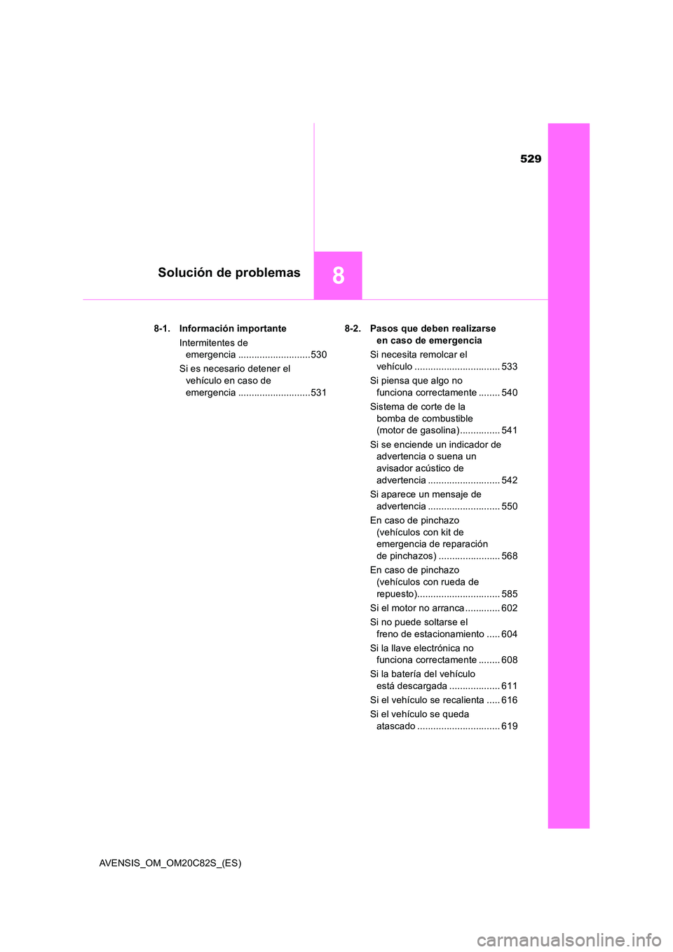 TOYOTA AVENSIS 2018 Manual del propietario (in Spanish) 529
8Solución de problemas
AVENSIS_OM_OM20C82S_(ES)
8-1. Información importante
Intermitentes de
emergencia ...........................530
Si es necesario detener el
vehículo en caso de
em TOYOTA AVENSIS 2018 Manual del propietario (in Spanish) 529
8Solución de problemas
AVENSIS_OM_OM20C82S_(ES)
8-1. Información importante
Intermitentes de
emergencia ...........................530
Si es necesario detener el
vehículo en caso de
em