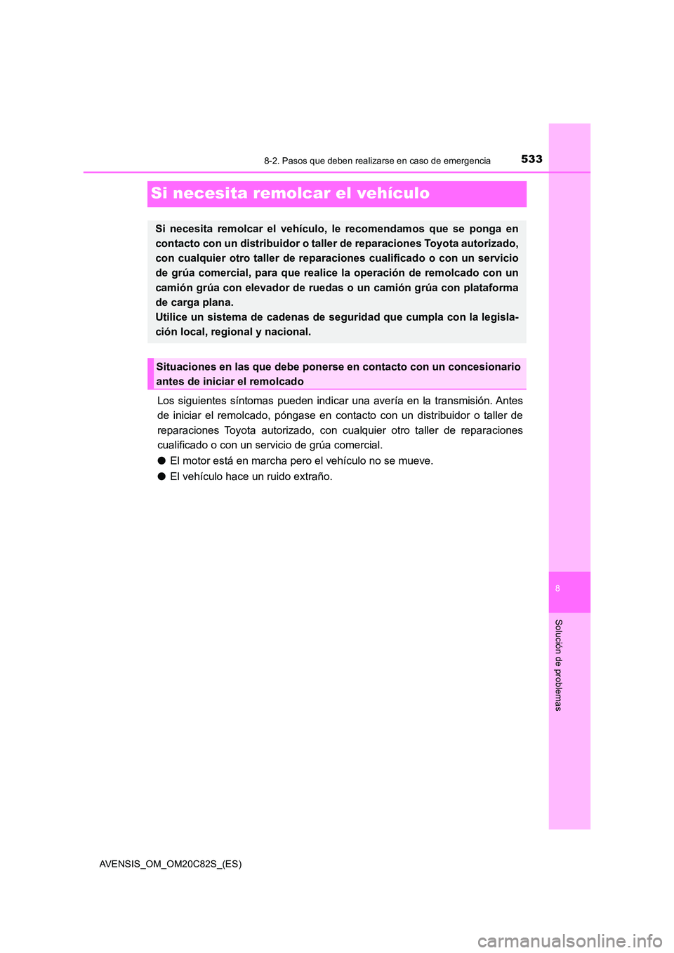 TOYOTA AVENSIS 2018 Manual del propietario (in Spanish) 5338-2. Pasos que deben realizarse en caso de emergencia
AVENSIS_OM_OM20C82S_(ES)
8
Solución de problemas
Si necesita remolcar el vehículo
Los siguientes síntomas pueden indicar una avería en la t TOYOTA AVENSIS 2018 Manual del propietario (in Spanish) 5338-2. Pasos que deben realizarse en caso de emergencia
AVENSIS_OM_OM20C82S_(ES)
8
Solución de problemas
Si necesita remolcar el vehículo
Los siguientes síntomas pueden indicar una avería en la t