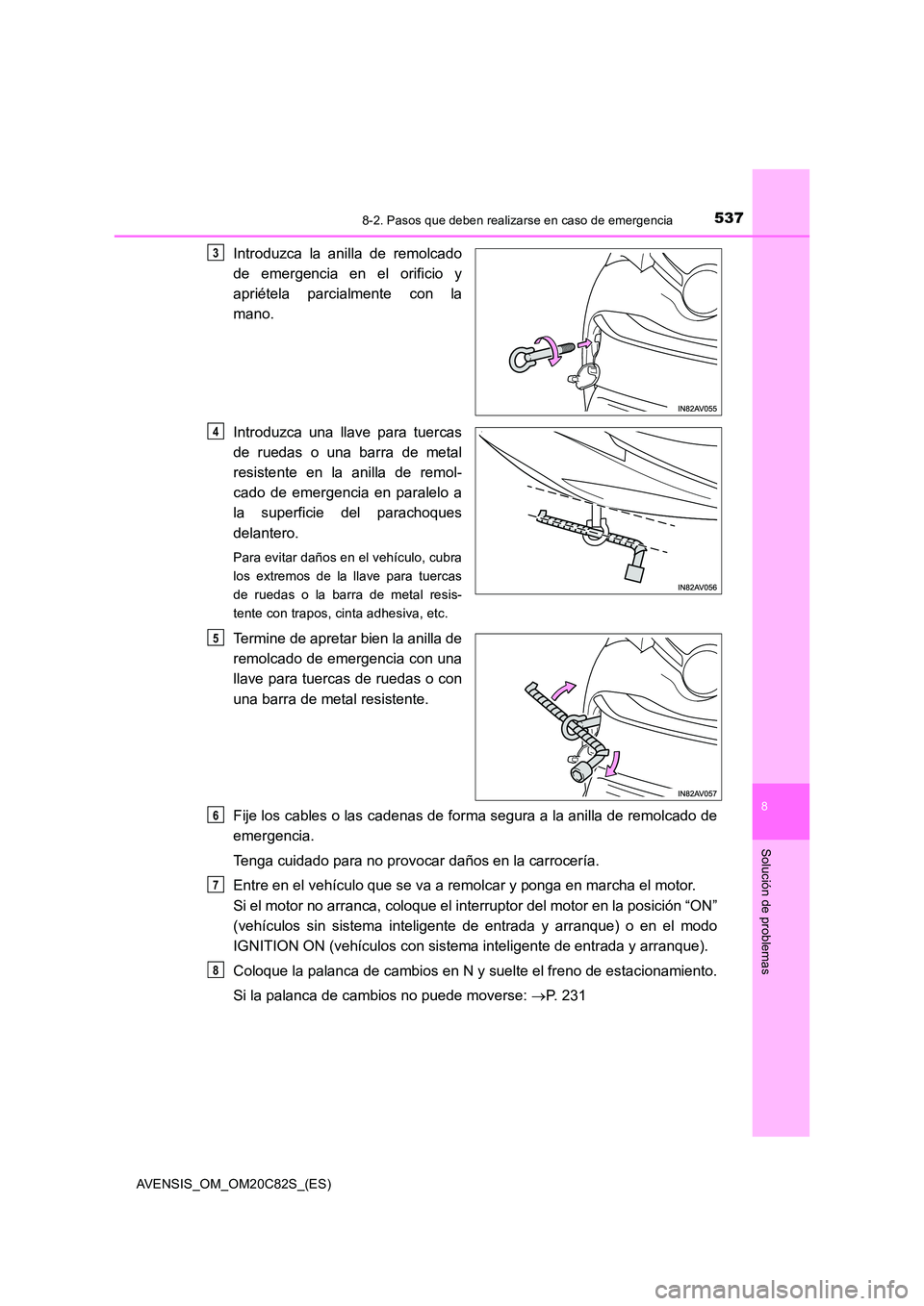 TOYOTA AVENSIS 2018 Manual del propietario (in Spanish) 5378-2. Pasos que deben realizarse en caso de emergencia
AVENSIS_OM_OM20C82S_(ES)
8
Solución de problemas
Introduzca la anilla de remolcado
de emergencia en el orificio y
apriétela parcialmente co TOYOTA AVENSIS 2018 Manual del propietario (in Spanish) 5378-2. Pasos que deben realizarse en caso de emergencia
AVENSIS_OM_OM20C82S_(ES)
8
Solución de problemas
Introduzca la anilla de remolcado
de emergencia en el orificio y
apriétela parcialmente co