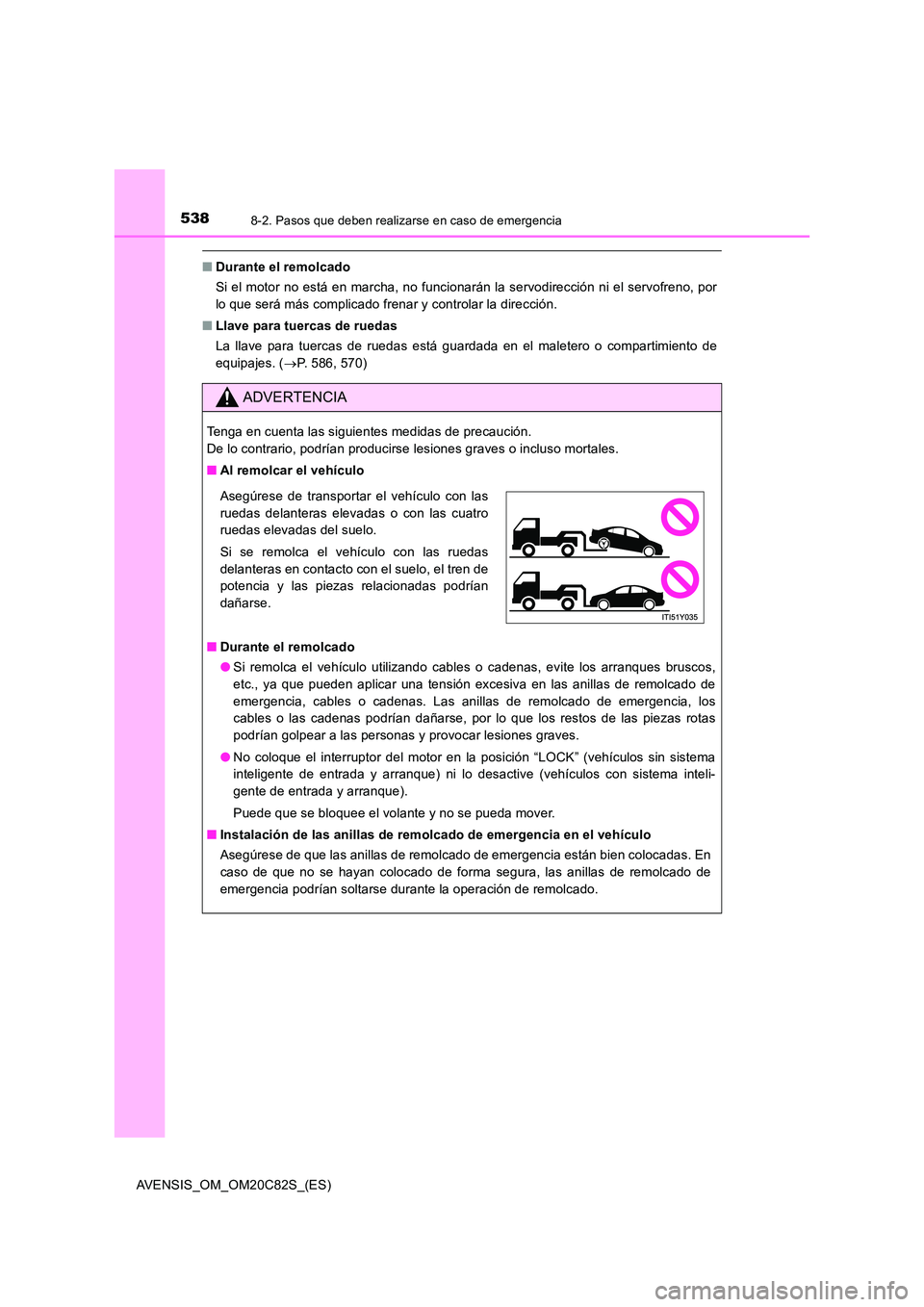 TOYOTA AVENSIS 2018 Manual del propietario (in Spanish) 5388-2. Pasos que deben realizarse en caso de emergencia
AVENSIS_OM_OM20C82S_(ES)
■Durante el remolcado
Si el motor no está en marcha, no funcionarán la servodirección ni el servofreno, por
lo TOYOTA AVENSIS 2018 Manual del propietario (in Spanish) 5388-2. Pasos que deben realizarse en caso de emergencia
AVENSIS_OM_OM20C82S_(ES)
■Durante el remolcado
Si el motor no está en marcha, no funcionarán la servodirección ni el servofreno, por
lo