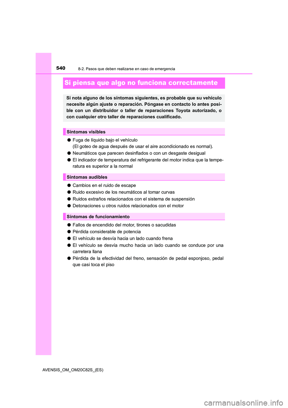 TOYOTA AVENSIS 2018 Manual del propietario (in Spanish) 5408-2. Pasos que deben realizarse en caso de emergencia
AVENSIS_OM_OM20C82S_(ES)
Si piensa que algo no funciona correctamente
●Fuga de líquido bajo el vehículo
(El goteo de agua después de usa TOYOTA AVENSIS 2018 Manual del propietario (in Spanish) 5408-2. Pasos que deben realizarse en caso de emergencia
AVENSIS_OM_OM20C82S_(ES)
Si piensa que algo no funciona correctamente
●Fuga de líquido bajo el vehículo
(El goteo de agua después de usa
