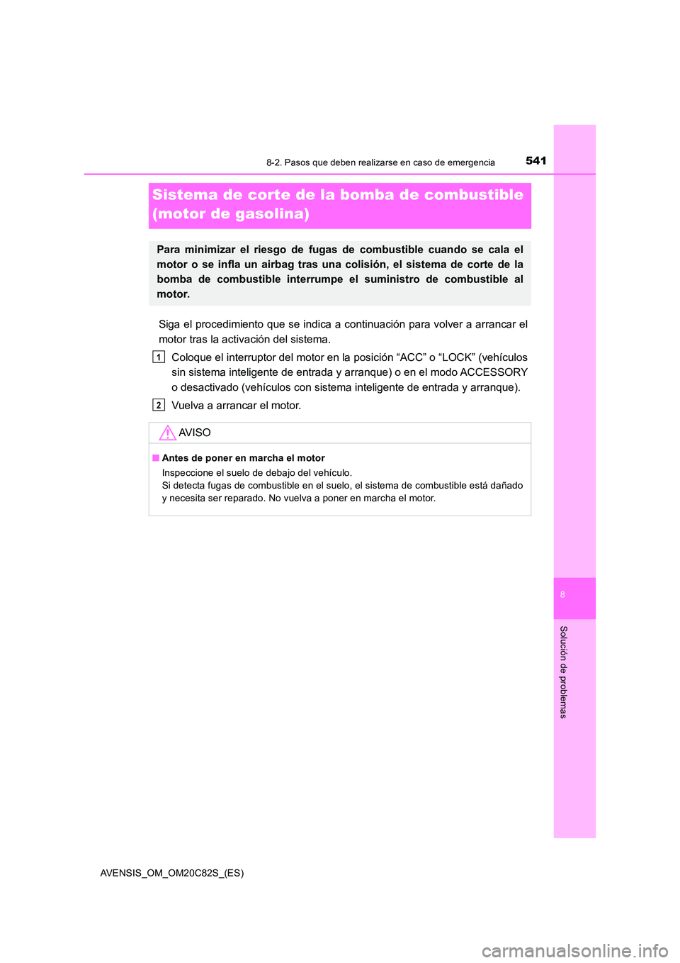 TOYOTA AVENSIS 2018  Manual del propietario (in Spanish) 5418-2. Pasos que deben realizarse en caso de emergencia
AVENSIS_OM_OM20C82S_(ES)
8
Solución de problemas
Sistema de corte de la bomba de combustible  
(motor de gasolina)
Siga el procedimiento que s