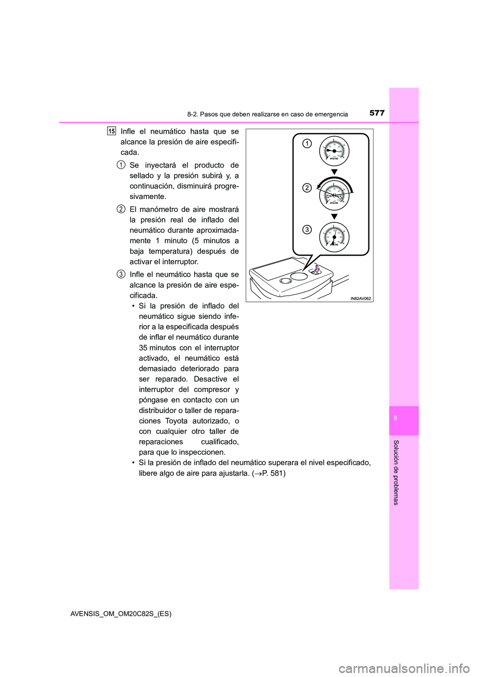TOYOTA AVENSIS 2018 Manual del propietario (in Spanish) 5778-2. Pasos que deben realizarse en caso de emergencia
AVENSIS_OM_OM20C82S_(ES)
8
Solución de problemas
Infle el neumático hasta que se
alcance la presión de aire especifi-
cada.
Se inyectará TOYOTA AVENSIS 2018 Manual del propietario (in Spanish) 5778-2. Pasos que deben realizarse en caso de emergencia
AVENSIS_OM_OM20C82S_(ES)
8
Solución de problemas
Infle el neumático hasta que se
alcance la presión de aire especifi-
cada.
Se inyectará