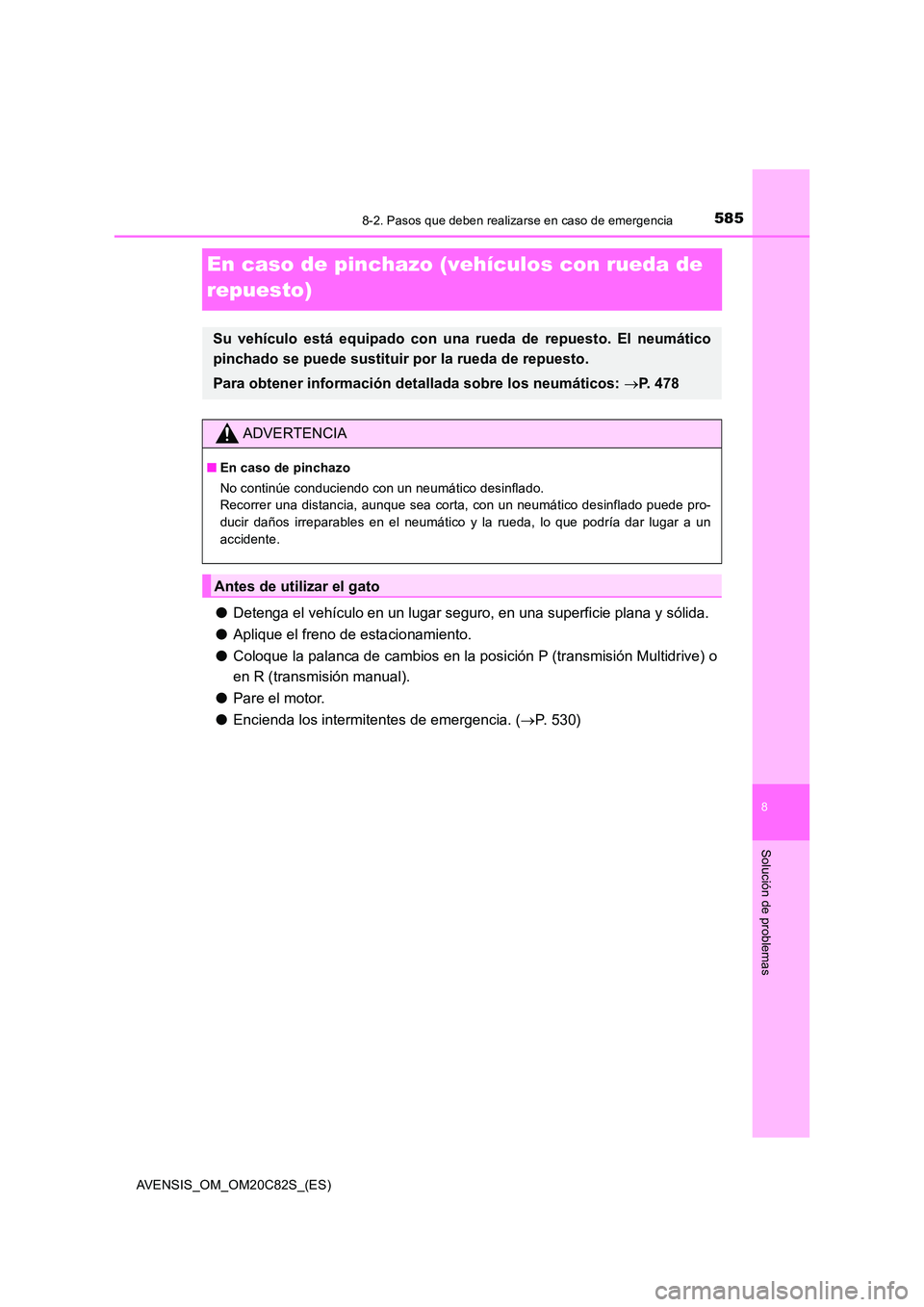 TOYOTA AVENSIS 2018  Manual del propietario (in Spanish) 5858-2. Pasos que deben realizarse en caso de emergencia
AVENSIS_OM_OM20C82S_(ES)
8
Solución de problemas
En caso de pinchazo (vehículos con rueda de  
repuesto)
● Detenga el vehículo en un lugar