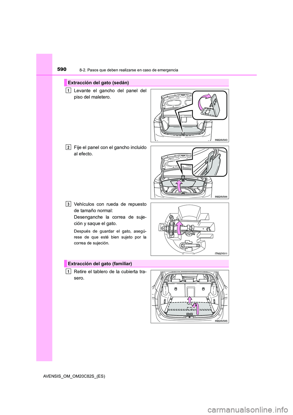 TOYOTA AVENSIS 2018  Manual del propietario (in Spanish) 5908-2. Pasos que deben realizarse en caso de emergencia
AVENSIS_OM_OM20C82S_(ES)
Levante el gancho del panel del 
piso del maletero. 
Fije el panel con el gancho incluido 
al efecto. 
Vehículos con 