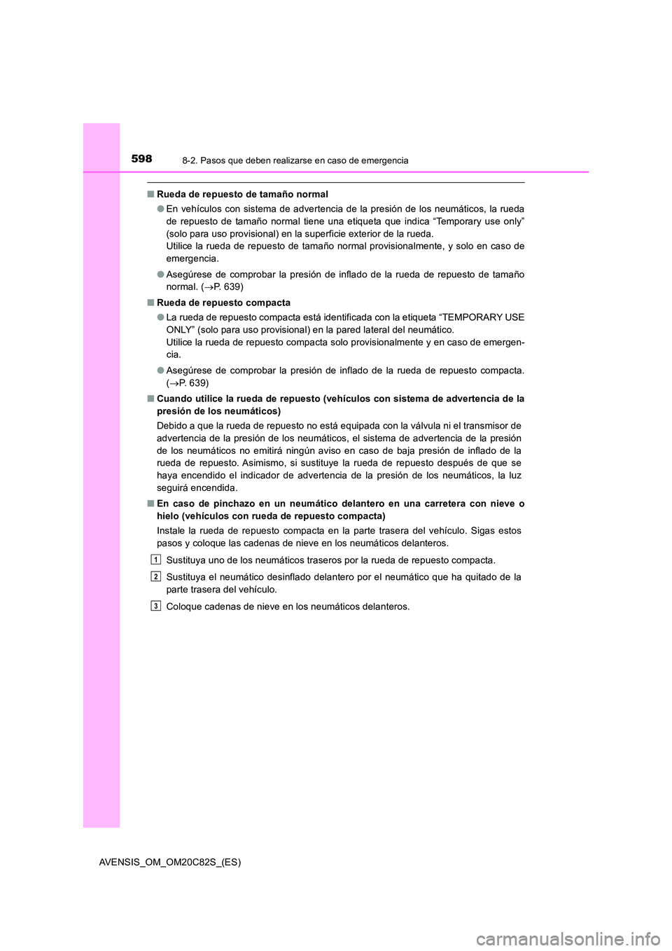 TOYOTA AVENSIS 2018 Manual del propietario (in Spanish) 5988-2. Pasos que deben realizarse en caso de emergencia
AVENSIS_OM_OM20C82S_(ES)
■Rueda de repuesto de tamaño normal
● En vehículos con sistema de advertencia de la presión de los neumáticos TOYOTA AVENSIS 2018 Manual del propietario (in Spanish) 5988-2. Pasos que deben realizarse en caso de emergencia
AVENSIS_OM_OM20C82S_(ES)
■Rueda de repuesto de tamaño normal
● En vehículos con sistema de advertencia de la presión de los neumáticos