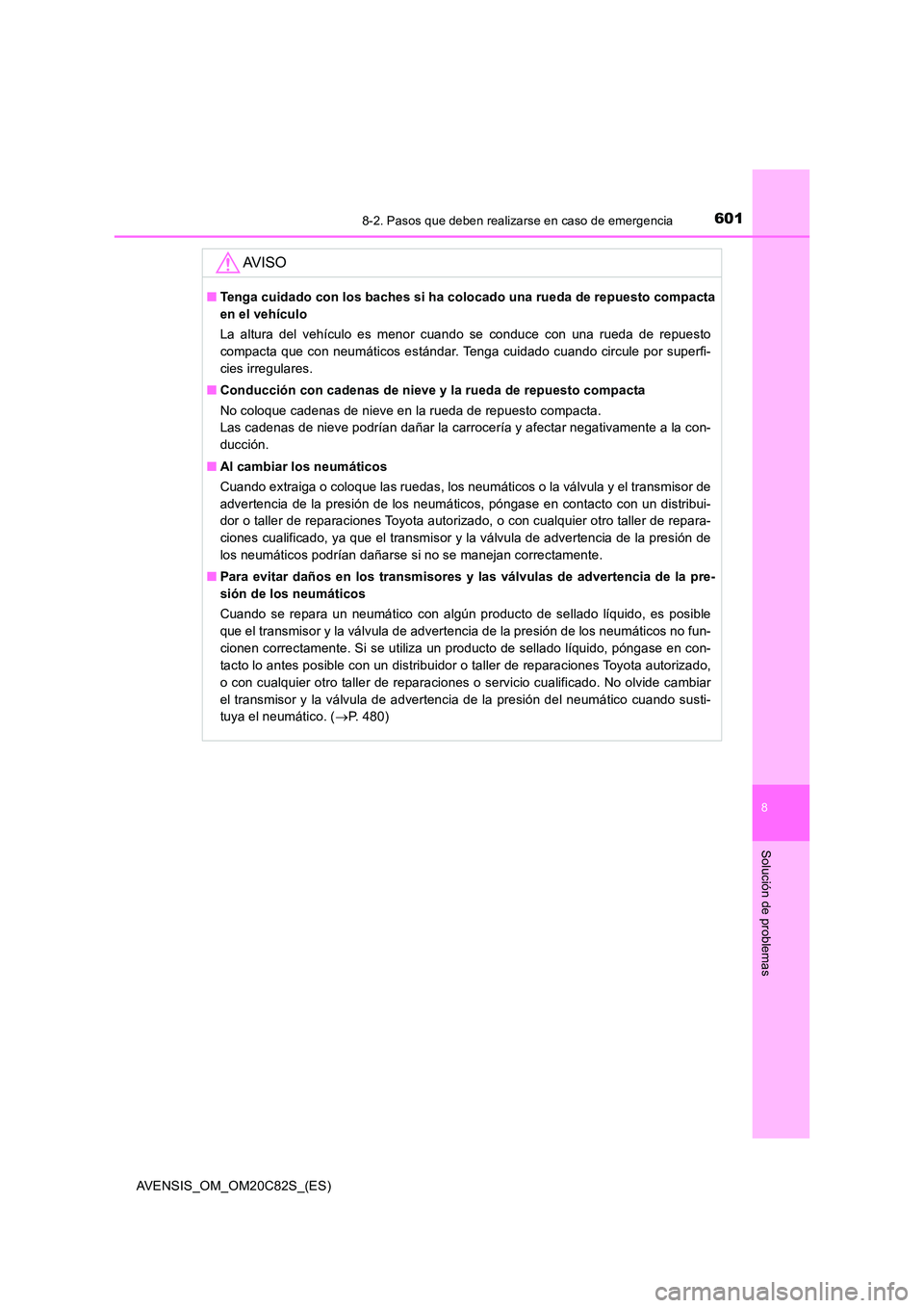 TOYOTA AVENSIS 2018 Manual del propietario (in Spanish) 6018-2. Pasos que deben realizarse en caso de emergencia
AVENSIS_OM_OM20C82S_(ES)
8
Solución de problemas
AV I S O
■Tenga cuidado con los baches si ha colocado una rueda de repuesto compacta
en el TOYOTA AVENSIS 2018 Manual del propietario (in Spanish) 6018-2. Pasos que deben realizarse en caso de emergencia
AVENSIS_OM_OM20C82S_(ES)
8
Solución de problemas
AV I S O
■Tenga cuidado con los baches si ha colocado una rueda de repuesto compacta
en el