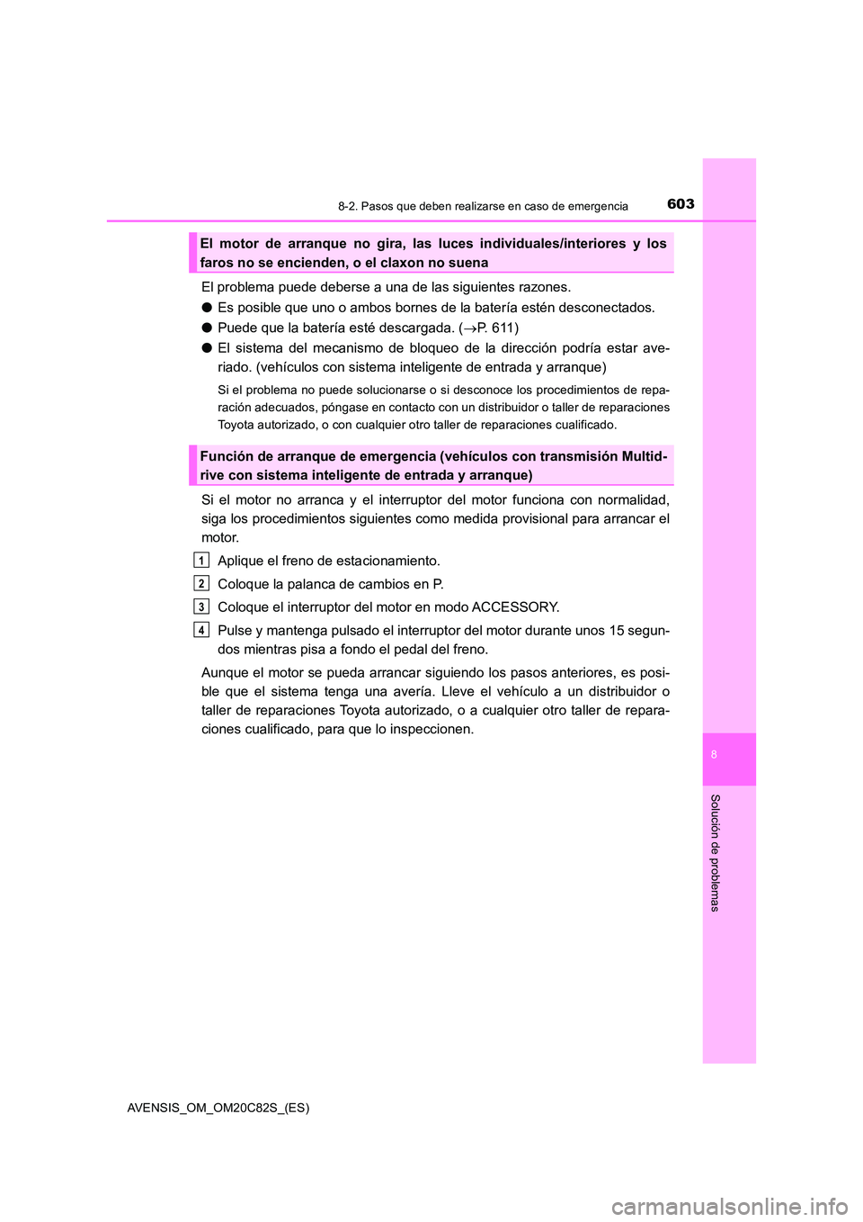 TOYOTA AVENSIS 2018 Manual del propietario (in Spanish) 6038-2. Pasos que deben realizarse en caso de emergencia
AVENSIS_OM_OM20C82S_(ES)
8
Solución de problemas
El problema puede deberse a una de las siguientes razones.
● Es posible que uno o ambos bo TOYOTA AVENSIS 2018 Manual del propietario (in Spanish) 6038-2. Pasos que deben realizarse en caso de emergencia
AVENSIS_OM_OM20C82S_(ES)
8
Solución de problemas
El problema puede deberse a una de las siguientes razones.
● Es posible que uno o ambos bo