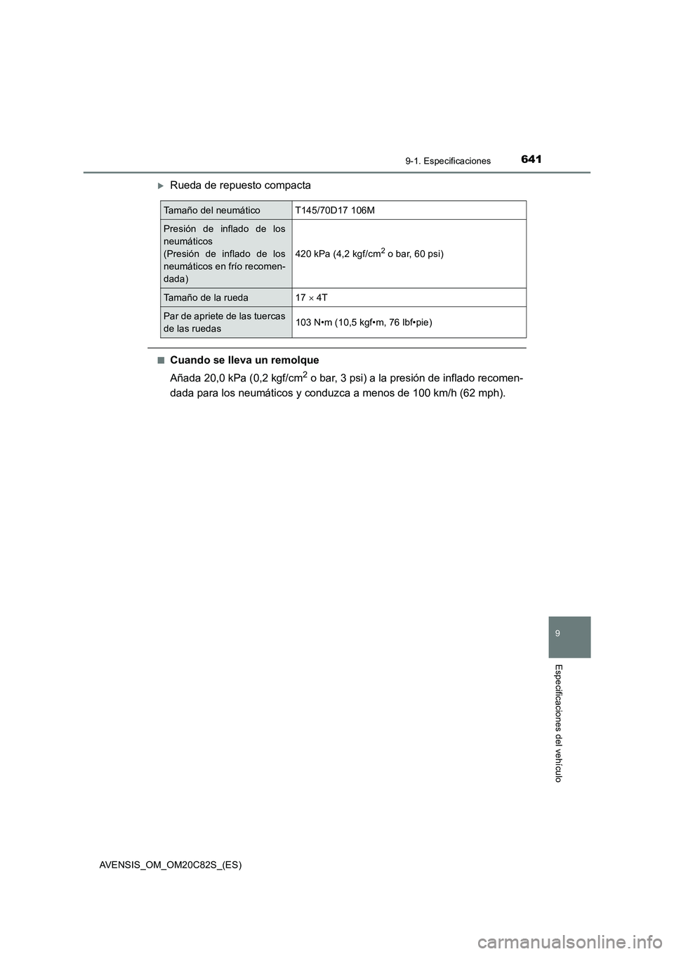 TOYOTA AVENSIS 2018  Manual del propietario (in Spanish) 6419-1. Especificaciones
AVENSIS_OM_OM20C82S_(ES)
9
Especificaciones del vehículo
Rueda de repuesto compacta
■Cuando se lleva un remolque
Añada 20,0 kPa (0,2 kgf/cm
2 o bar, 3 psi) a la presió