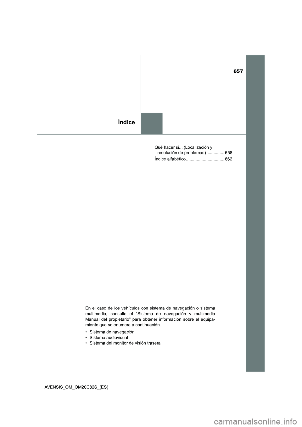 TOYOTA AVENSIS 2018  Manual del propietario (in Spanish) 657
Índice
AVENSIS_OM_OM20C82S_(ES)Qué hacer si... (Localización y 
resolución de problemas) ............... 658
Índice alfabético ................................ 662
En el caso de los vehícul
