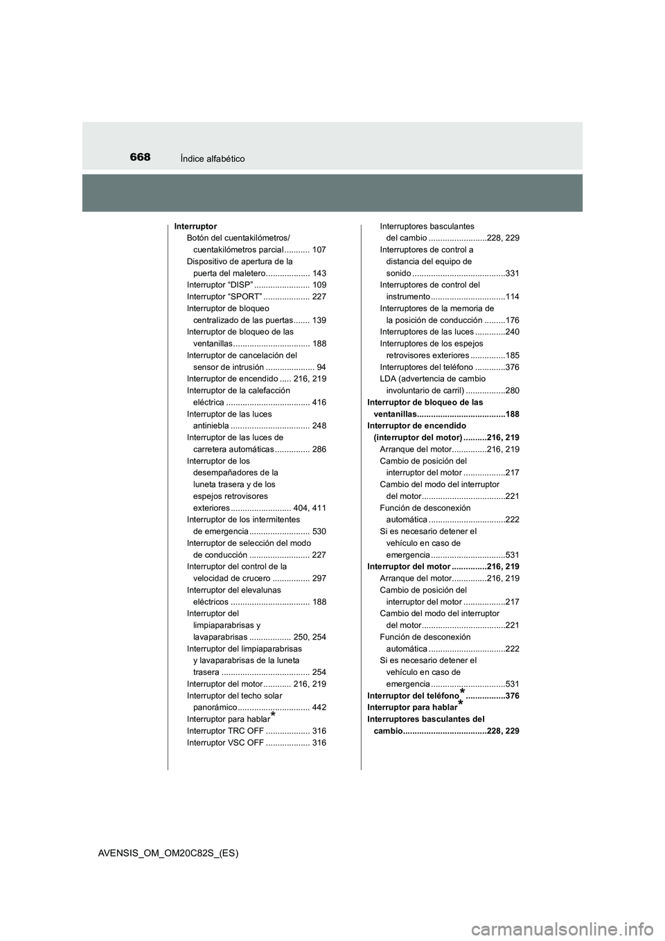TOYOTA AVENSIS 2018 Manual del propietario (in Spanish) 668Índice alfabético
AVENSIS_OM_OM20C82S_(ES)
Interruptor
Botón del cuentakilómetros/
cuentakilómetros parcial ........... 107
Dispositivo de apertura de la
puerta del maletero.................. TOYOTA AVENSIS 2018 Manual del propietario (in Spanish) 668Índice alfabético
AVENSIS_OM_OM20C82S_(ES)
Interruptor
Botón del cuentakilómetros/
cuentakilómetros parcial ........... 107
Dispositivo de apertura de la
puerta del maletero..................