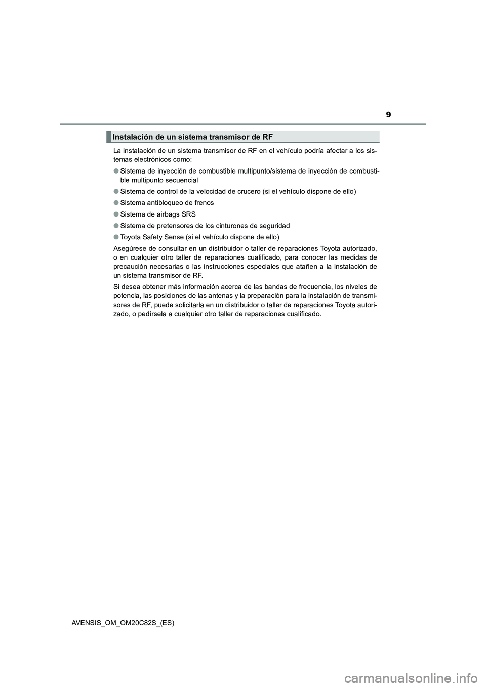 TOYOTA AVENSIS 2018 Manual del propietario (in Spanish) 9
AVENSIS_OM_OM20C82S_(ES)La instalación de un sistema transmisor de RF en el vehículo podría afectar a los sis-
temas electrónicos como:
●Sistema de inyección de combustible multipunto/sistem TOYOTA AVENSIS 2018 Manual del propietario (in Spanish) 9
AVENSIS_OM_OM20C82S_(ES)La instalación de un sistema transmisor de RF en el vehículo podría afectar a los sis-
temas electrónicos como:
●Sistema de inyección de combustible multipunto/sistem