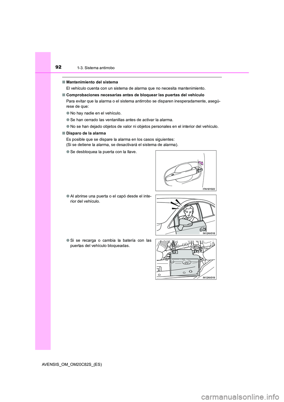 TOYOTA AVENSIS 2018  Manual del propietario (in Spanish) 921-3. Sistema antirrobo
AVENSIS_OM_OM20C82S_(ES)
■Mantenimiento del sistema 
El vehículo cuenta con un sistema de alarma que no necesita mantenimiento. 
■ Comprobaciones necesarias antes de bloq