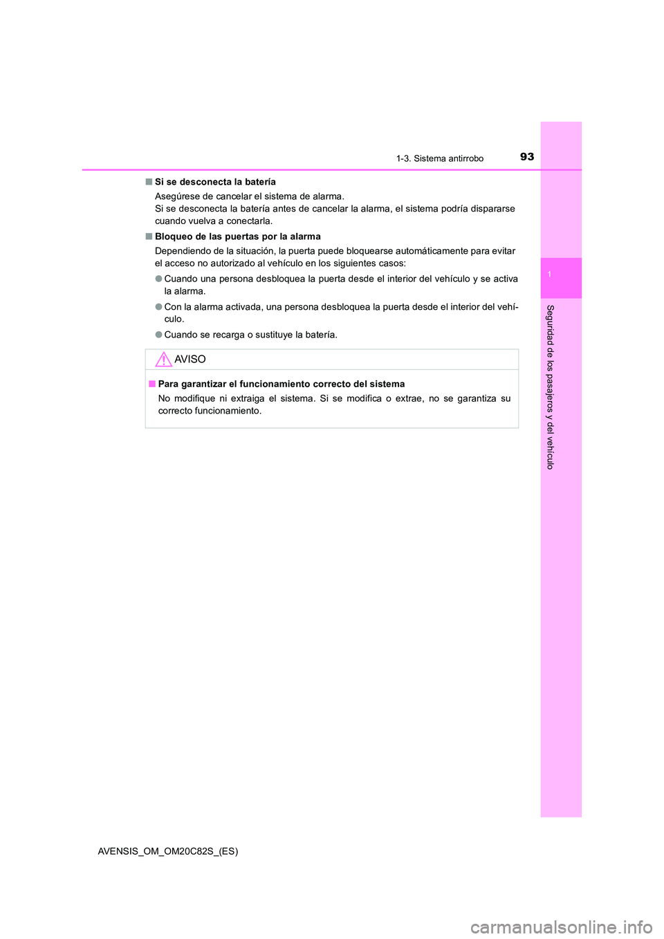 TOYOTA AVENSIS 2018  Manual del propietario (in Spanish) 931-3. Sistema antirrobo
1
AVENSIS_OM_OM20C82S_(ES)
Seguridad de los pasajeros y del vehículo
■Si se desconecta la batería 
Asegúrese de cancelar el sistema de alarma.  
Si se desconecta la bater