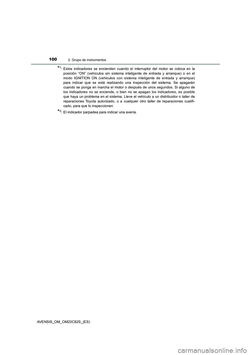 TOYOTA AVENSIS 2018  Manual del propietario (in Spanish) 1002. Grupo de instrumentos
AVENSIS_OM_OM20C82S_(ES)
*1: Estos indicadores se encienden cuando el interruptor del motor se coloca en la
posición “ON” (vehículos sin sistema inteligente de entrad