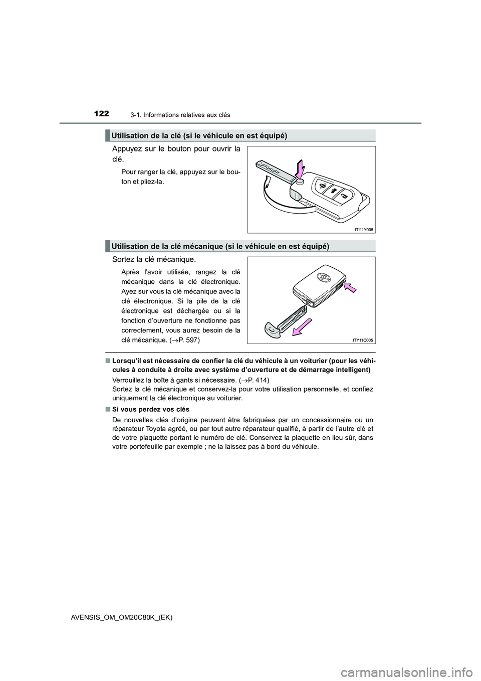 TOYOTA AVENSIS 2018 Manuel du propriétaire (in French) 1223-1. Informations relatives aux clés
AVENSIS_OM_OM20C80K_(EK)
Appuyez sur le bouton pour ouvrir la
clé.
Pour ranger la clé, appuyez sur le bou-
ton et pliez-la.
Sortez la clé mécanique.
Après TOYOTA AVENSIS 2018 Manuel du propriétaire (in French) 1223-1. Informations relatives aux clés
AVENSIS_OM_OM20C80K_(EK)
Appuyez sur le bouton pour ouvrir la
clé.
Pour ranger la clé, appuyez sur le bou-
ton et pliez-la.
Sortez la clé mécanique.
Après