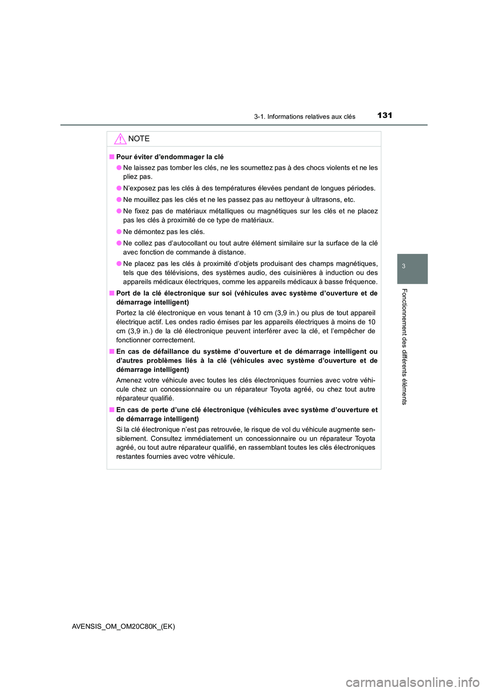 TOYOTA AVENSIS 2018 Manuel du propriétaire (in French) 1313-1. Informations relatives aux clés
3
Fonctionnement des différents éléments
AVENSIS_OM_OM20C80K_(EK)
NOTE
■Pour éviter d’endommager la clé
● Ne laissez pas tomber les clés, ne les s TOYOTA AVENSIS 2018 Manuel du propriétaire (in French) 1313-1. Informations relatives aux clés
3
Fonctionnement des différents éléments
AVENSIS_OM_OM20C80K_(EK)
NOTE
■Pour éviter d’endommager la clé
● Ne laissez pas tomber les clés, ne les s